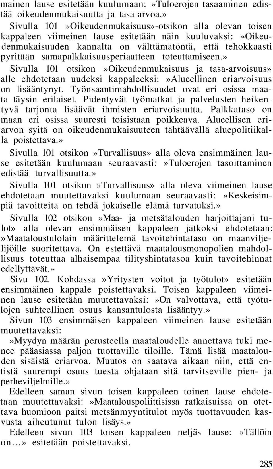 samapalkkaisuusperiaatteen toteuttamiseen.» Sivulla 101 otsikon»oikeudenmukaisuus ja tasa-arvoisuus» alle ehdotetaan uudeksi kappaleeksi:»alueellinen eriarvoisuus on lisääntynyt.