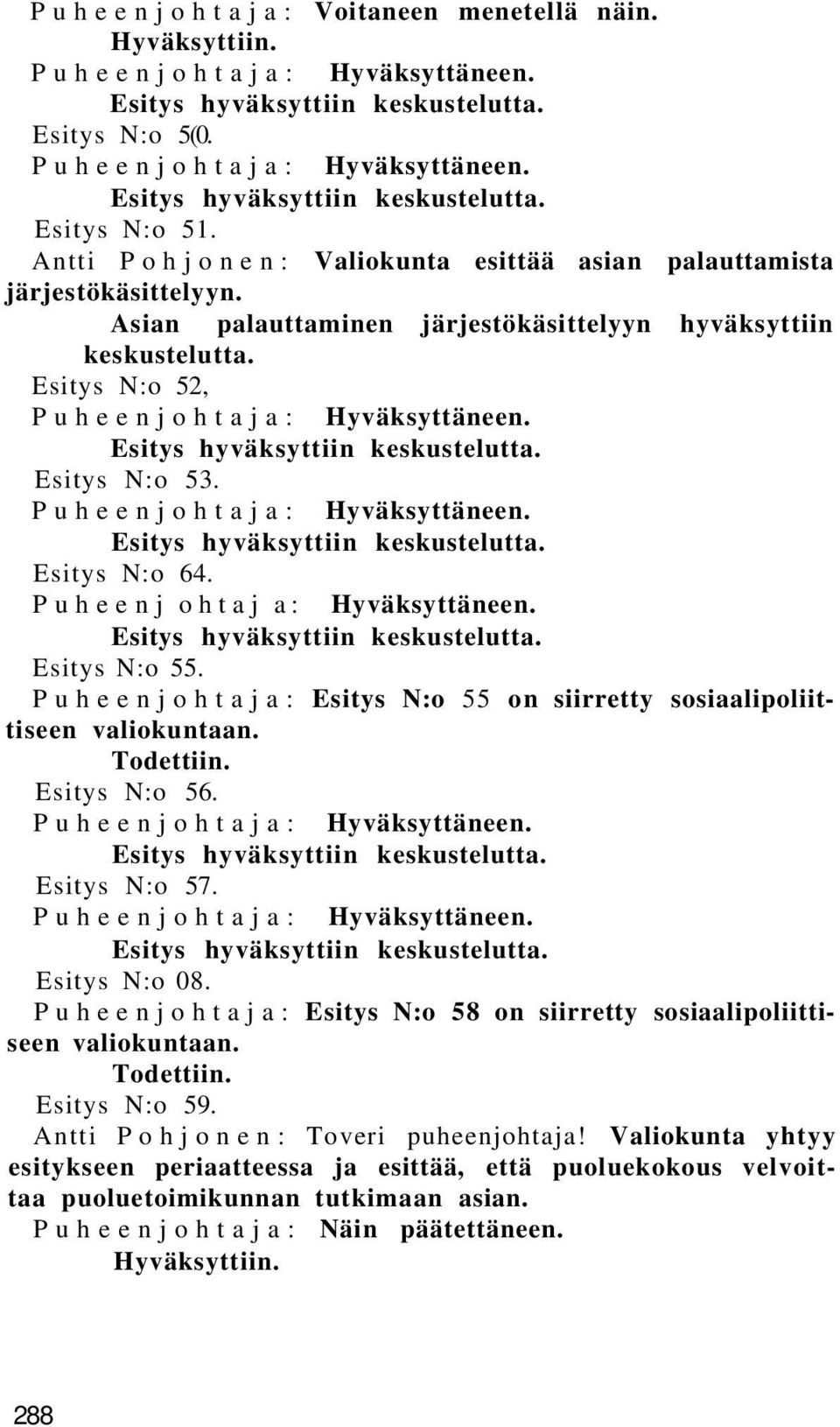 Esitys hyväksyttiin keskustelutta. Esitys N:o 53. Puheenjohtaja: Hyväksyttäneen. Esitys hyväksyttiin keskustelutta. Esitys N:o 64. Puheenj ohtaj a: Hyväksyttäneen. Esitys hyväksyttiin keskustelutta. Esitys N:o 55.