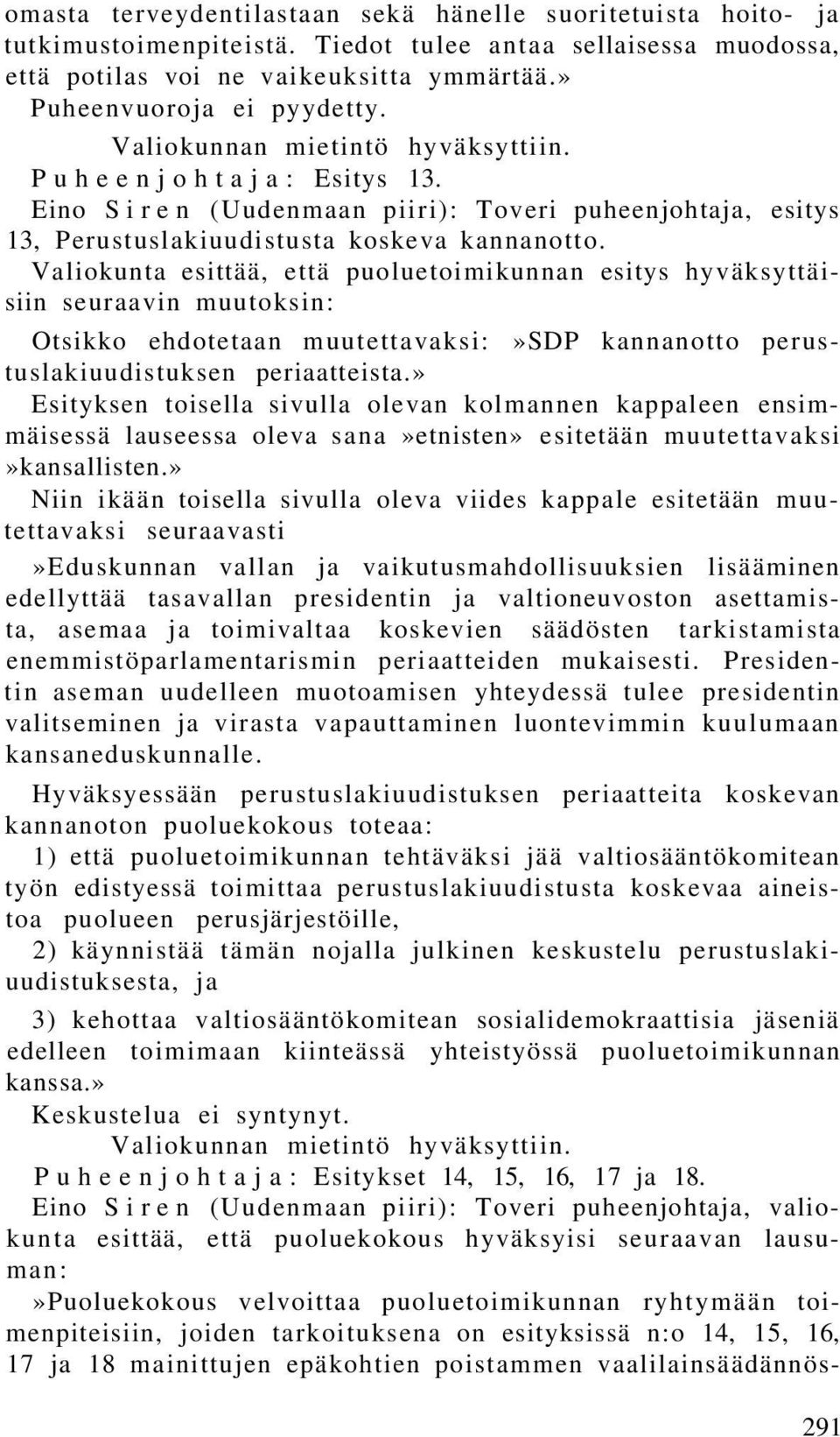 Valiokunta esittää, että puoluetoimikunnan esitys hyväksyttäisiin seuraavin muutoksin: Otsikko ehdotetaan muutettavaksi:»sdp kannanotto perustuslakiuudistuksen periaatteista.