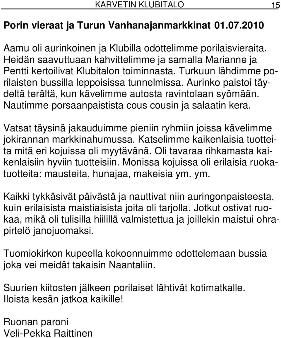 Aurinko paistoi täydeltä terältä, kun kävelimme autosta ravintolaan syömään. Nautimme porsaanpaistista cous cousin ja salaatin kera.