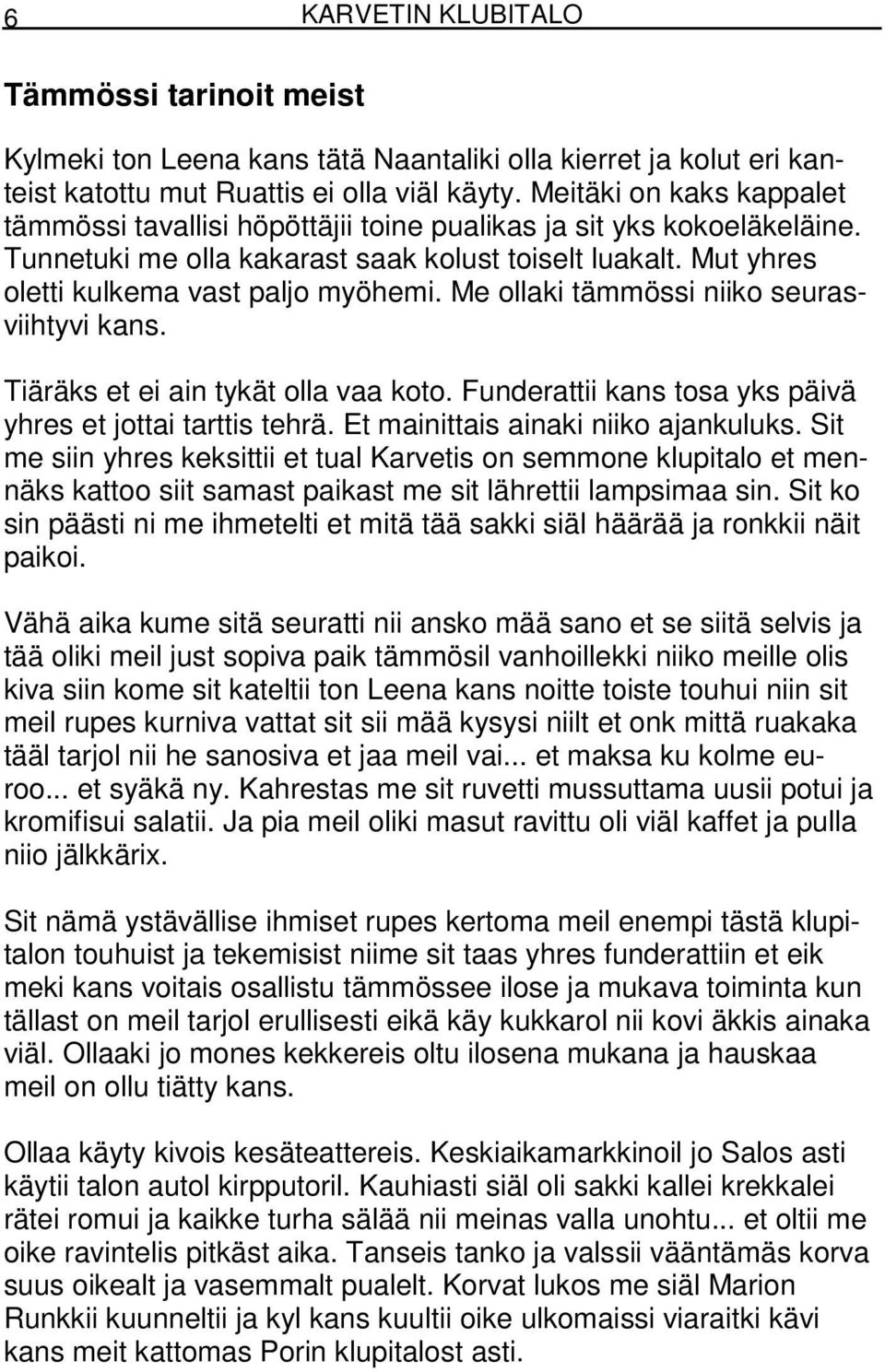 Me ollaki tämmössi niiko seurasviihtyvi kans. Tiäräks et ei ain tykät olla vaa koto. Funderattii kans tosa yks päivä yhres et jottai tarttis tehrä. Et mainittais ainaki niiko ajankuluks.