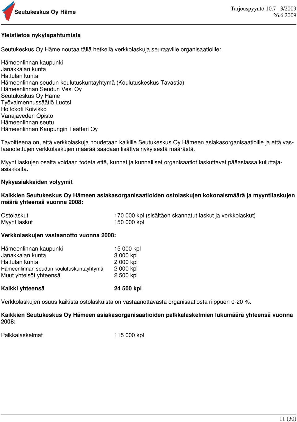 Teatteri Oy Tavoitteena on, että verkkolaskuja noudetaan kaikille Seutukeskus Oy Hämeen asiakasorganisaatioille ja että vastaanotettujen verkkolaskujen määrää saadaan lisättyä nykyisestä määrästä.