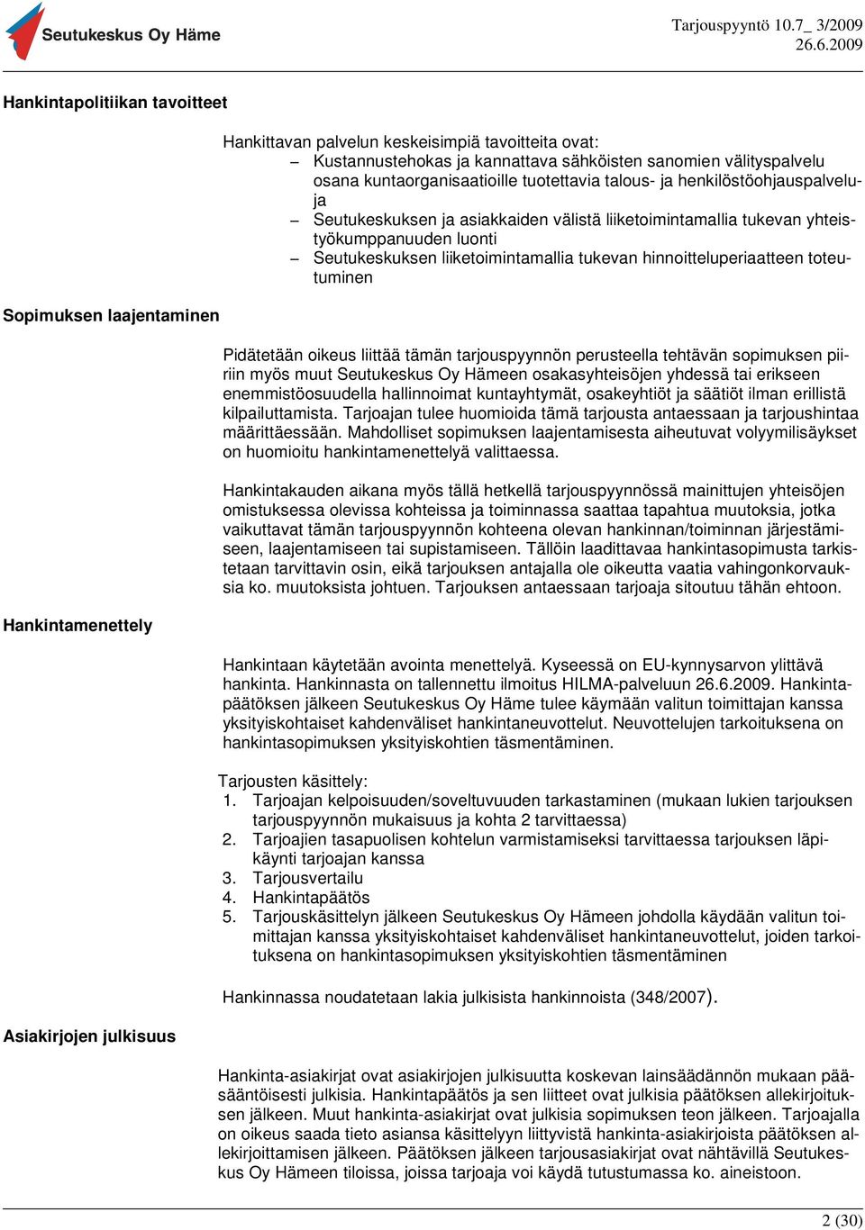 Seutukeskuksen liiketoimintamallia tukevan hinnoitteluperiaatteen toteutuminen Pidätetään oikeus liittää tämän tarjouspyynnön perusteella tehtävän sopimuksen piiriin myös muut Seutukeskus Oy Hämeen