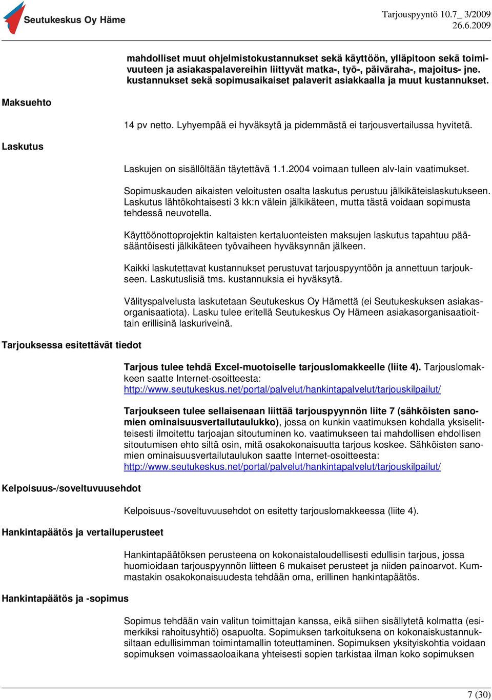 Laskutus Tarjouksessa esitettävät tiedot Kelpoisuus-/soveltuvuusehdot Hankintapäätös ja vertailuperusteet Hankintapäätös ja -sopimus Laskujen on sisällöltään täytettävä 1.