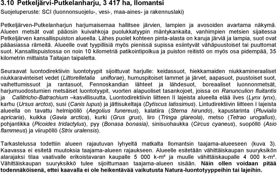 Lähes puolet kohteen pinta-alasta on karuja järviä ja lampia, suot ovat pääasiassa rämeitä. Alueelle ovat tyypillisiä myös pienissä supissa esiintyvät vähäpuustoiset tai puuttomat suot.