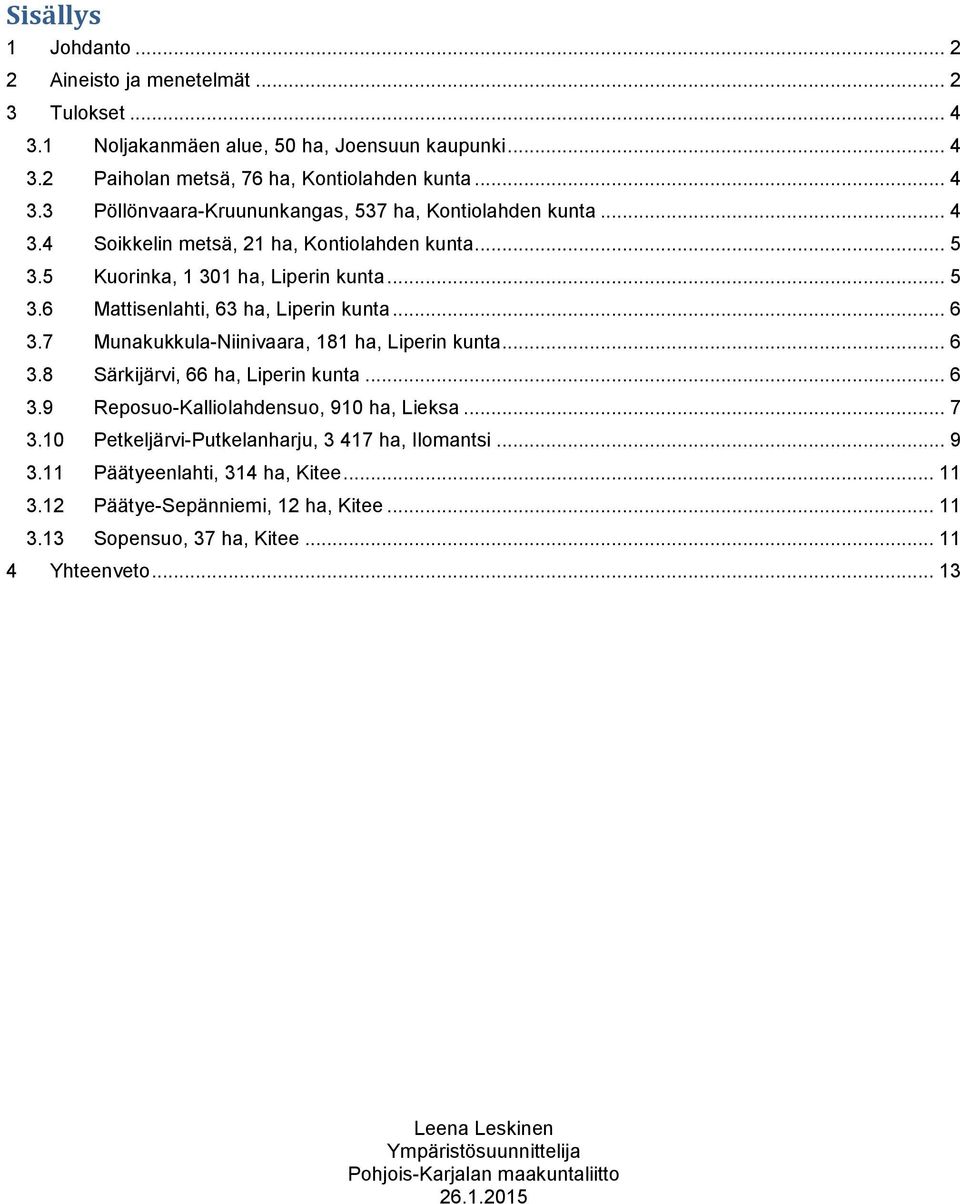 .. 6 3.8 Särkijärvi, 66 ha, Liperin kunta... 6 3.9 Reposuo-Kalliolahdensuo, 910 ha, Lieksa... 7 3.10 Petkeljärvi-Putkelanharju, 3 417 ha, Ilomantsi... 9 3.11 Päätyeenlahti, 314 ha, Kitee... 11 3.