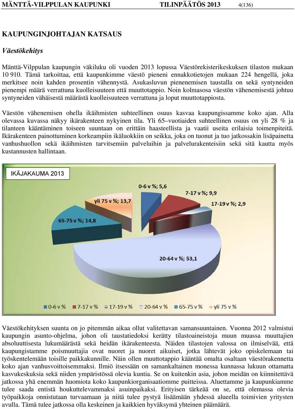 Asukasluvun pienenemisen taustalla on sekä syntyneiden pienempi määrä verrattuna kuolleisuuteen että muuttotappio.