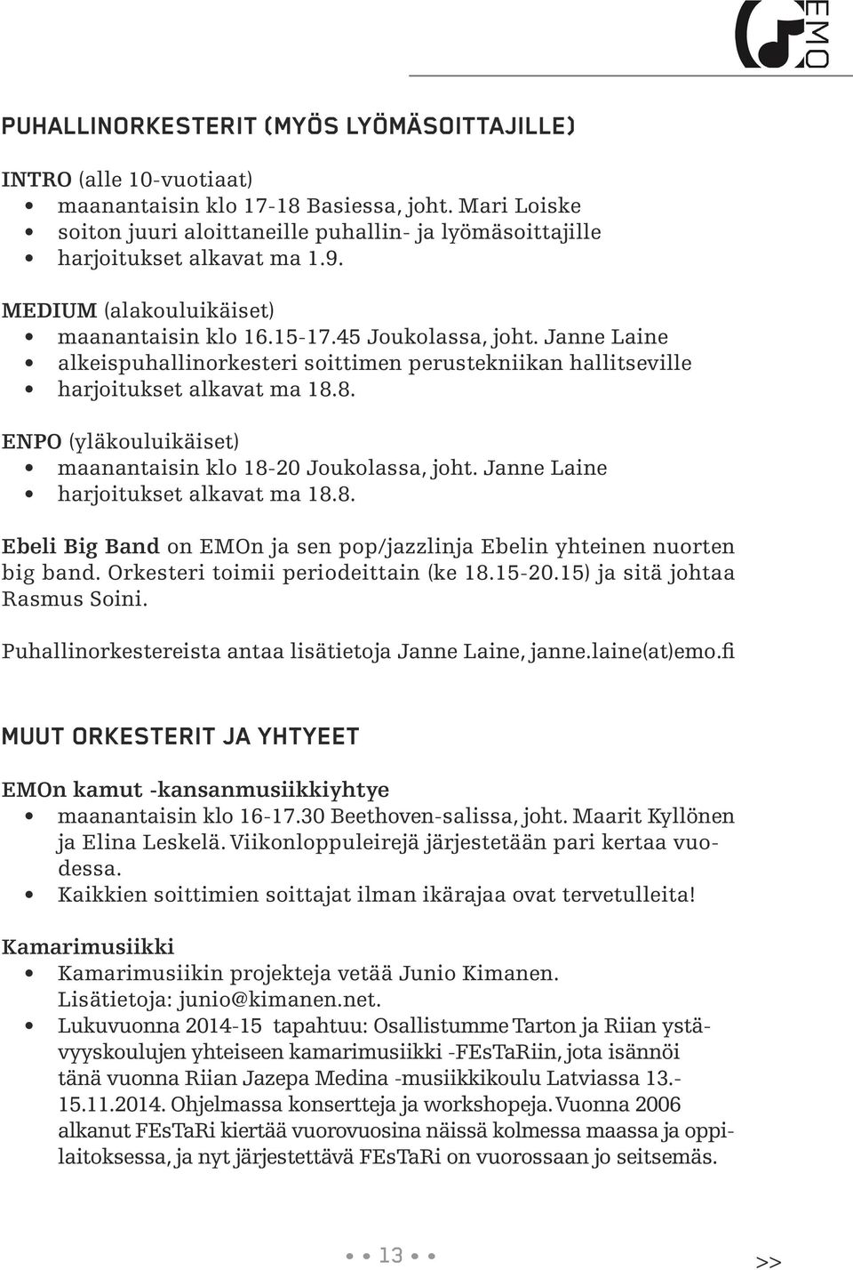 Janne Laine alkeispuhallinorkesteri soittimen perustekniikan hallitseville harjoitukset alkavat ma 18.8. ENPO (yläkouluikäiset) maanantaisin klo 18-20 Joukolassa, joht.