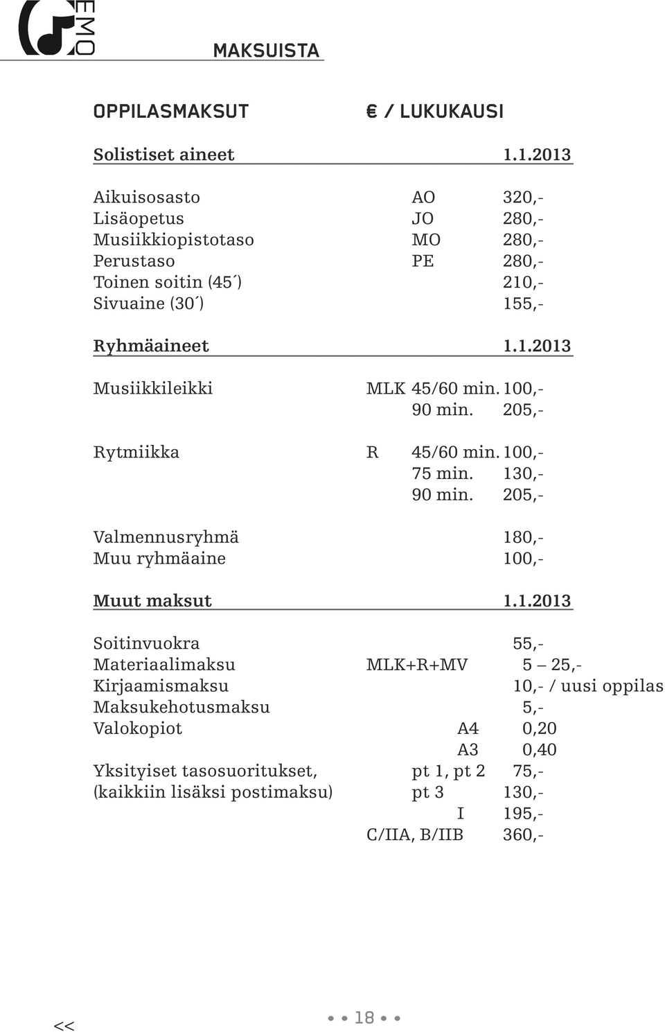 100,- 90 min. 205,- Rytmiikka R 45/60 min. 100,- 75 min. 130,- 90 min. 205,- Valmennusryhmä 180,- Muu ryhmäaine 100,- Muut maksut 1.1.2013 Soitinvuokra 55,-