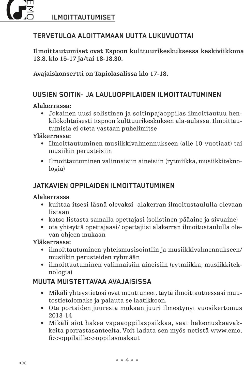 Ilmoittautumisia ei oteta vastaan puhelimitse Yläkerrassa: Ilmoittautuminen musiikkivalmennukseen (alle 10-vuotiaat) tai musiikin perusteisiin Ilmoittautuminen valinnaisiin aineisiin (rytmiikka,