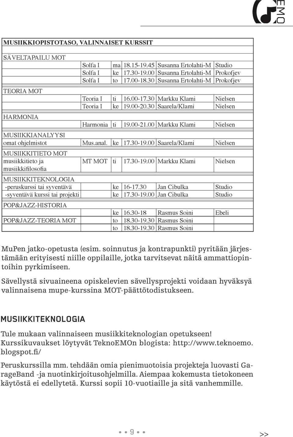 00 Markku Klami Nielsen MUSIIKKIANALYYSI omat ohjelmistot Mus.anal. ke 17.30-19.00 Saarela/Klami Nielsen MUSIIKKITIETO MOT musiikkitieto ja musiikkifilosofia MT MOT ti 17.30-19.00 Markku Klami Nielsen MUSIIKKITEKNOLOGIA -peruskurssi tai syventävä ke 16-17.