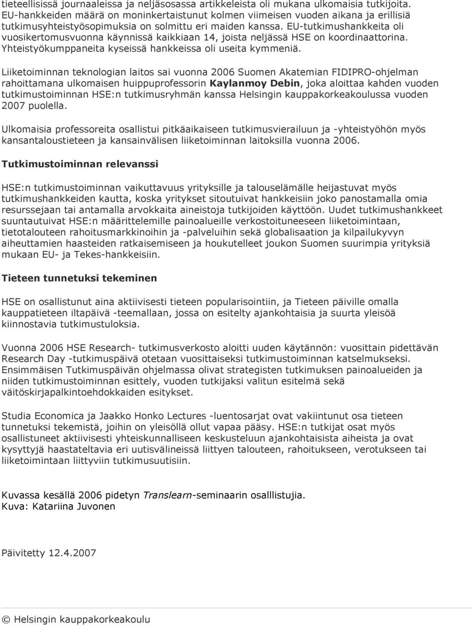 EU-tutkimushankkeita oli vuosikertomusvuonna käynnissä kaikkiaan 14, joista neljässä HSE on koordinaattorina. Yhteistyökumppaneita kyseissä hankkeissa oli useita kymmeniä.