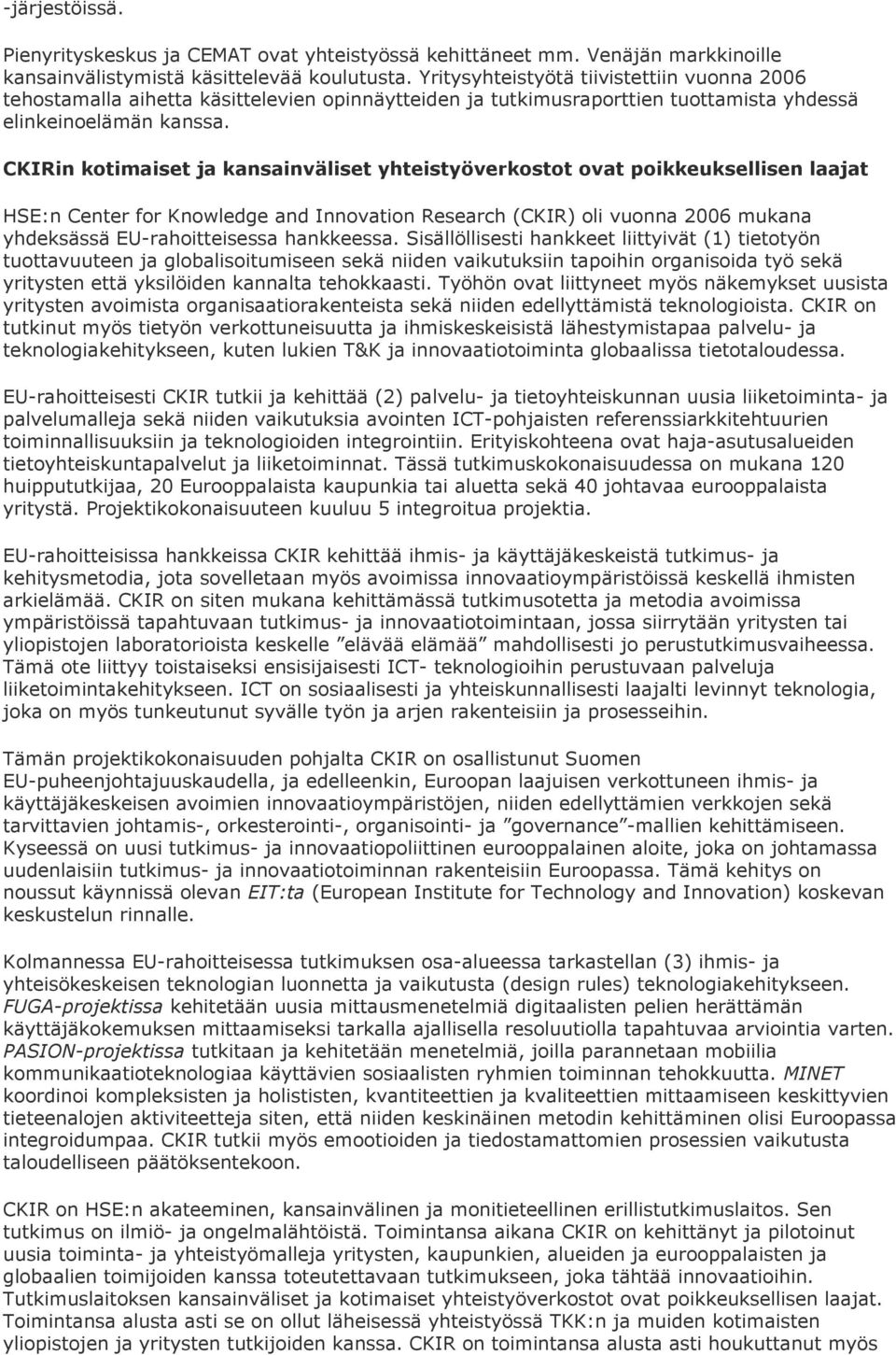 CKIRin kotimaiset ja kansainväliset yhteistyöverkostot ovat poikkeuksellisen laajat HSE:n Center for Knowledge and Innovation Research (CKIR) oli vuonna 2006 mukana yhdeksässä EU-rahoitteisessa