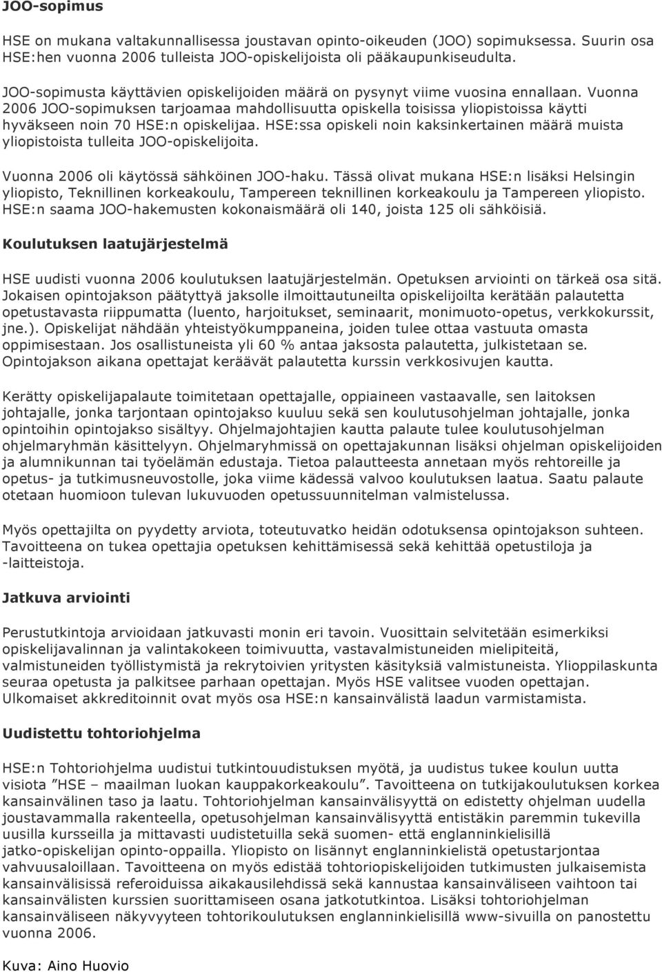 Vuonna 2006 JOO-sopimuksen tarjoamaa mahdollisuutta opiskella toisissa yliopistoissa käytti hyväkseen noin 70 HSE:n opiskelijaa.