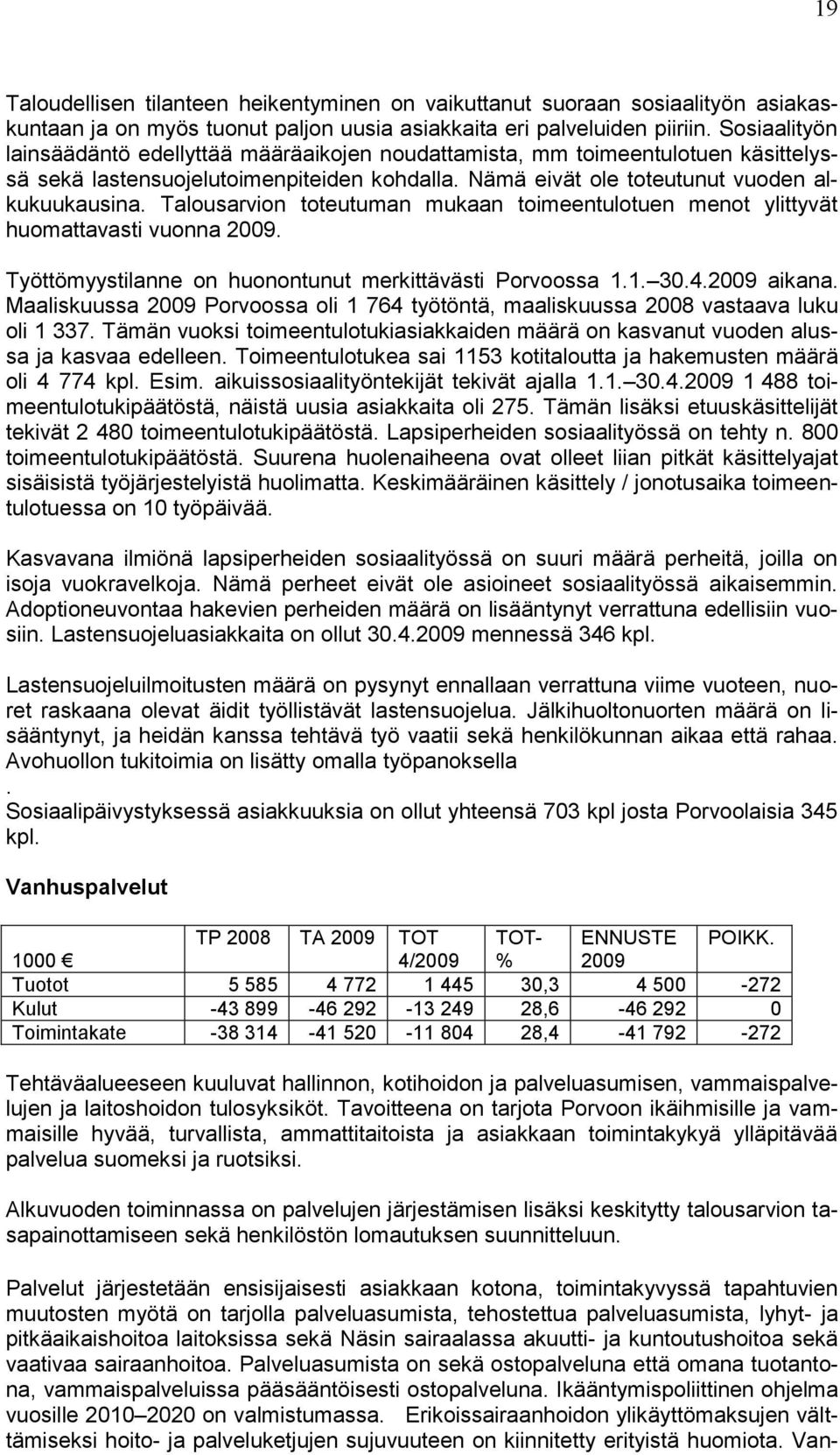 Talousarvion toteutuman mukaan toimeentulotuen menot ylittyvät huomattavasti vuonna. Työttömyystilanne on huonontunut merkittävästi Porvoossa 1.1. 30.4. aikana.