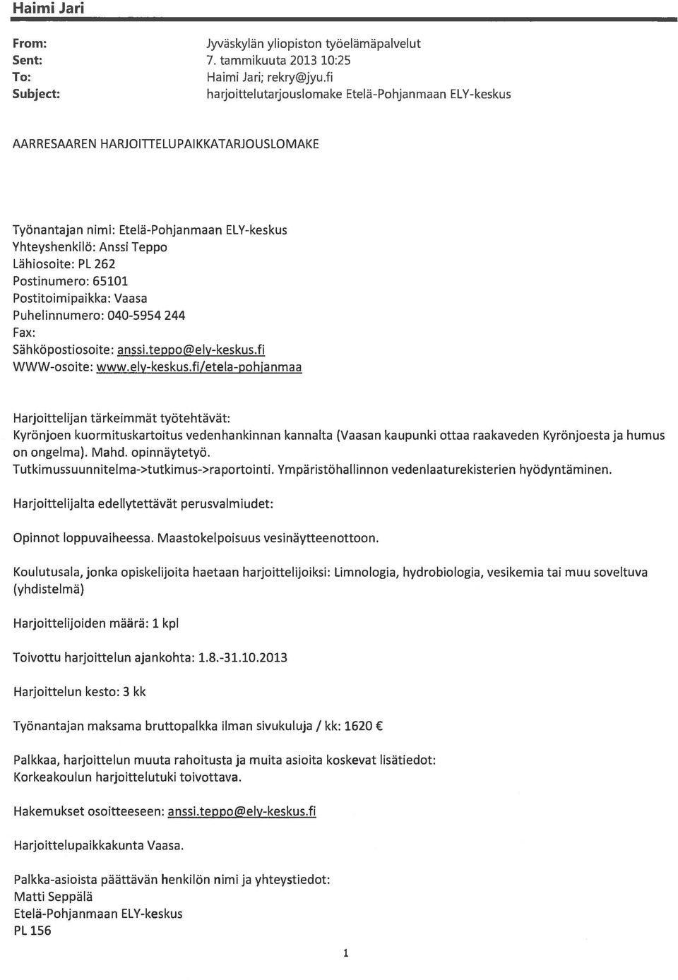 Teppo Lahiosoite: PL 262 Postinumero: 65101 Postitoimipaikka: Vaasa Puhelinnumero: 040-5954 244 Sa h ko posti osoite: a nssi. te ppo@ e ly-keskus. fi WWW-osoite: www.ely-keskus.