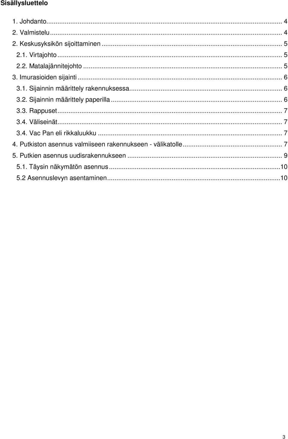 .. 7 3.4. Väliseinät... 7 3.4. Vac Pan eli rikkaluukku... 7 4. Putkiston asennus valmiiseen rakennukseen - välikatolle... 7 5.