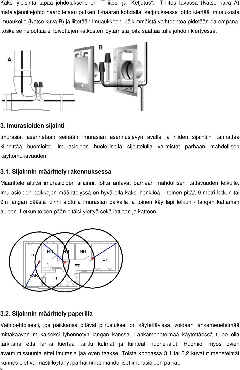 Jälkimmäistä vaihtoehtoa pidetään parempana, koska se helpottaa ei toivottujen katkosten löytämistä joita saattaa tulla johdon kiertyessä. 3.