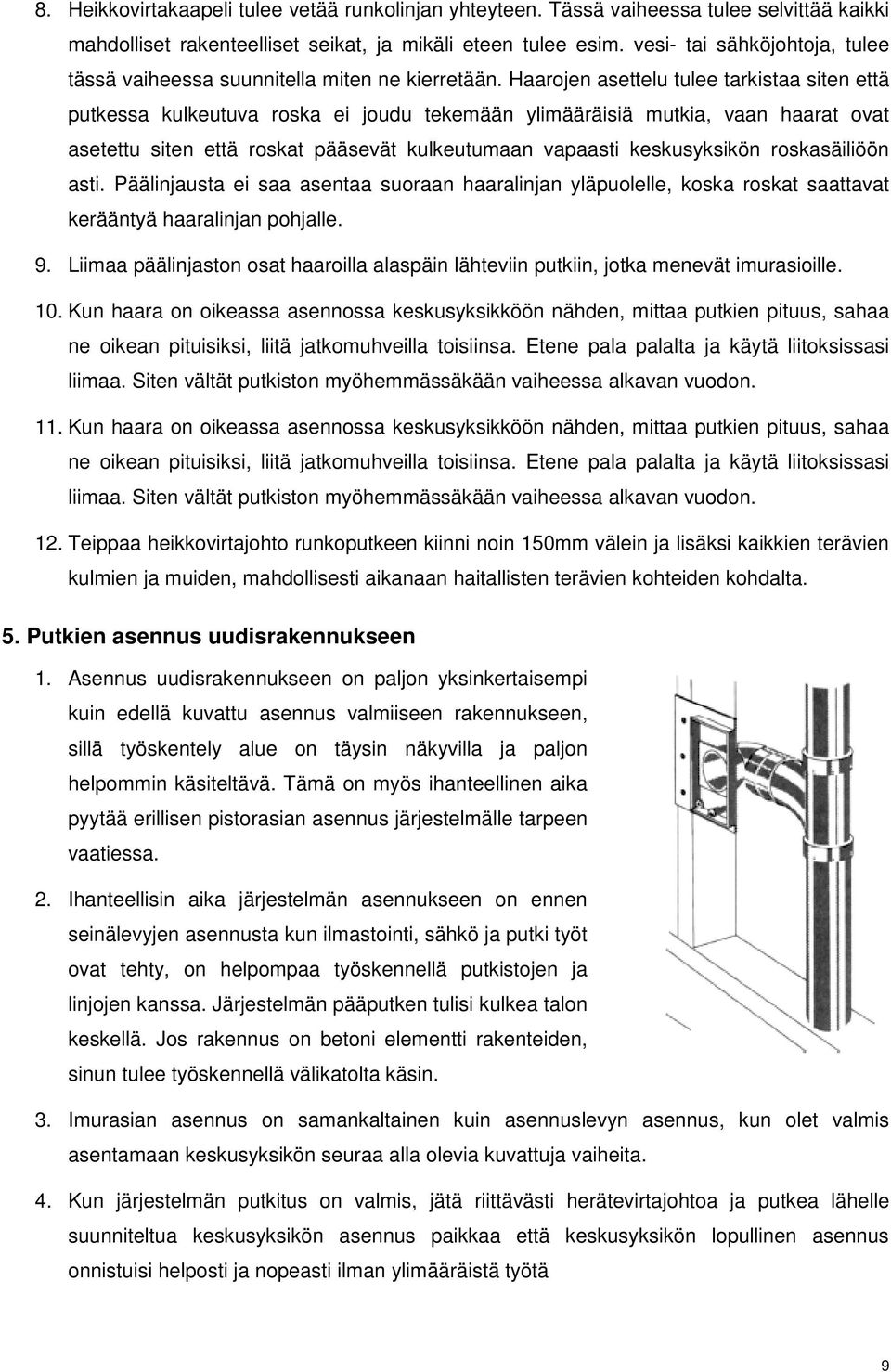 Haarojen asettelu tulee tarkistaa siten että putkessa kulkeutuva roska ei joudu tekemään ylimääräisiä mutkia, vaan haarat ovat asetettu siten että roskat pääsevät kulkeutumaan vapaasti keskusyksikön