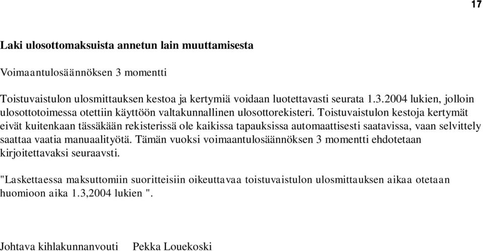 Tämän vuoksi voimaantulosäännöksen 3 momentti ehdotetaan kirjoitettavaksi seuraavsti.