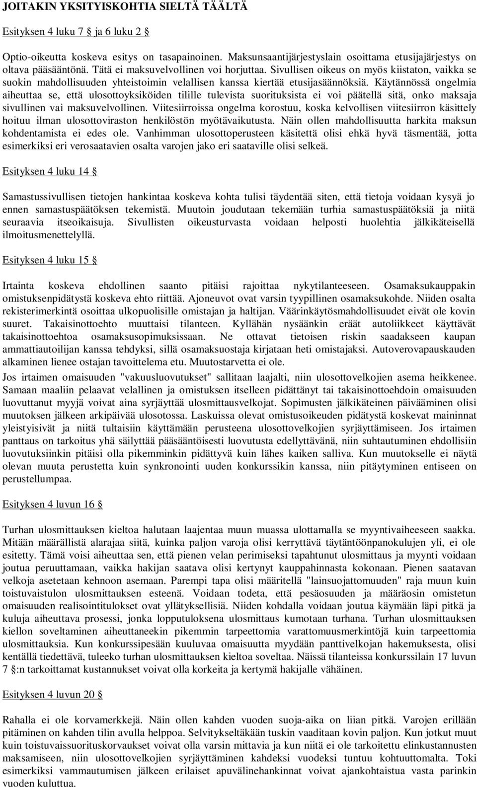 Käytännössä ongelmia aiheuttaa se, että ulosottoyksiköiden tilille tulevista suorituksista ei voi päätellä sitä, onko maksaja sivullinen vai maksuvelvollinen.