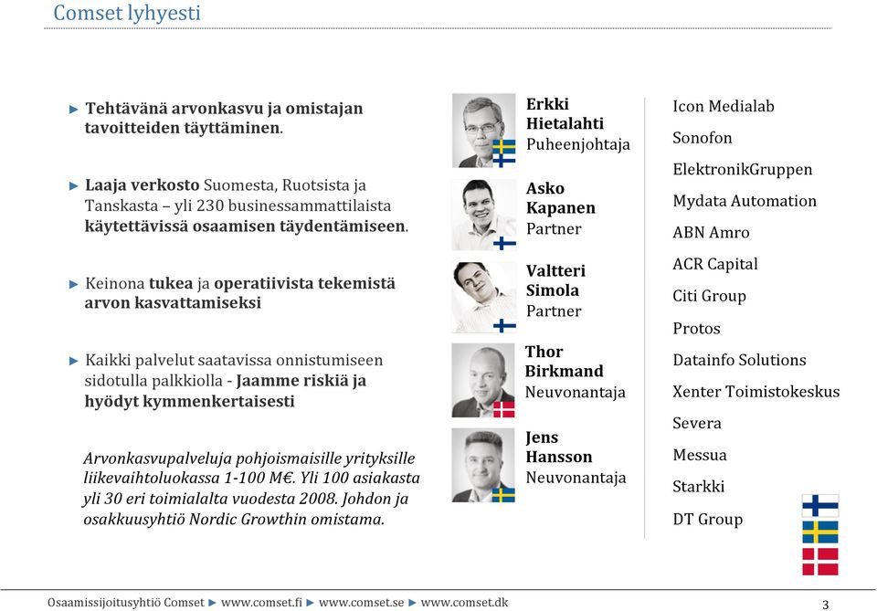 pohjoismaisille yrityksille liikevaihtoluokassa 1-100 M. Yli 100 asiakasta yli 30 eri toimialalta vuodesta 2008. Johdon ja osakkuusyhtiö Nordic Growthin omistama.