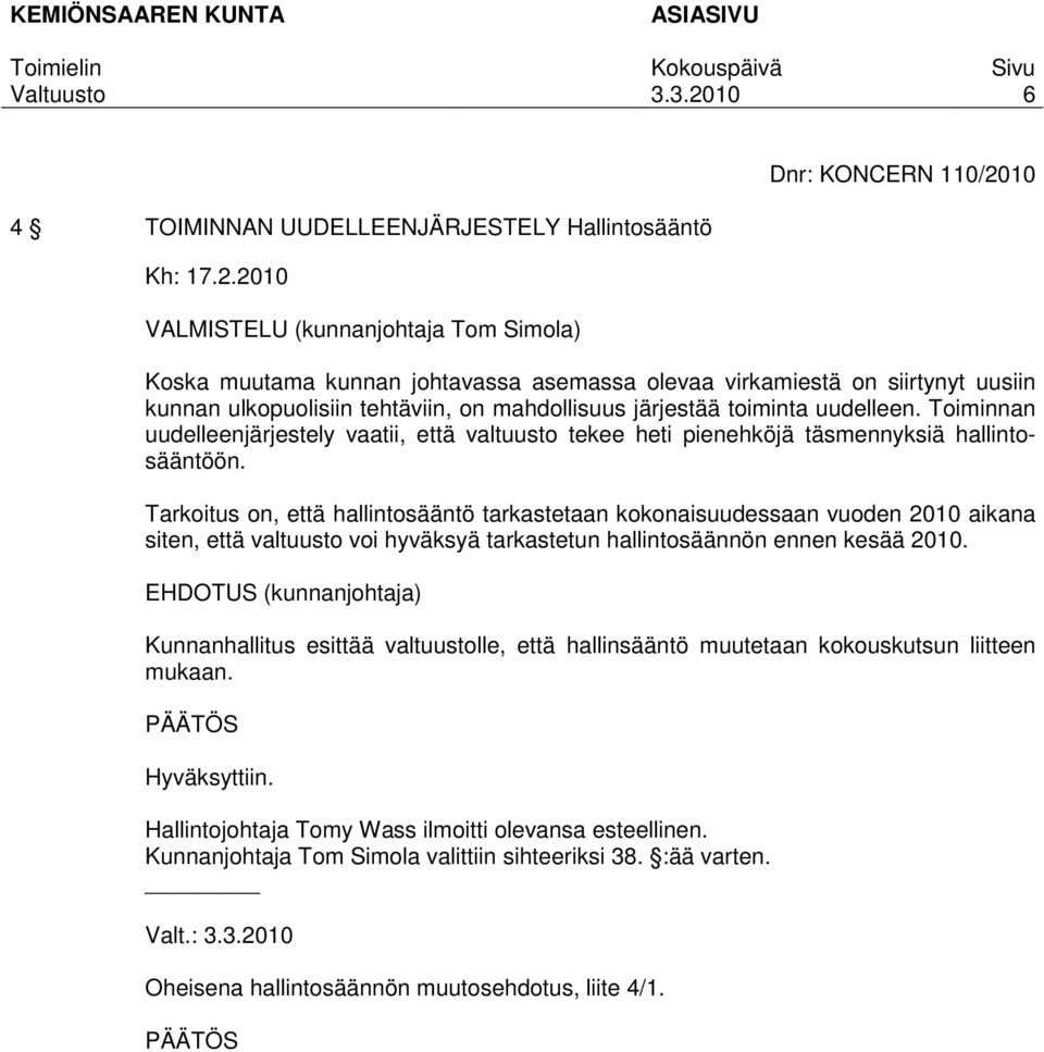 2010 VALMISTELU (kunnanjohtaja Tom Simola) Koska muutama kunnan johtavassa asemassa olevaa virkamiestä on siirtynyt uusiin kunnan ulkopuolisiin tehtäviin, on mahdollisuus järjestää toiminta uudelleen.