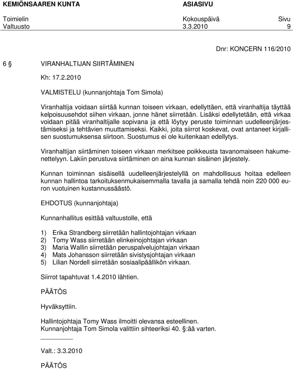 2010 VALMISTELU (kunnanjohtaja Tom Simola) Viranhaltija voidaan siirtää kunnan toiseen virkaan, edellyttäen, että viranhaltija täyttää kelpoisuusehdot siihen virkaan, jonne hänet siirretään.