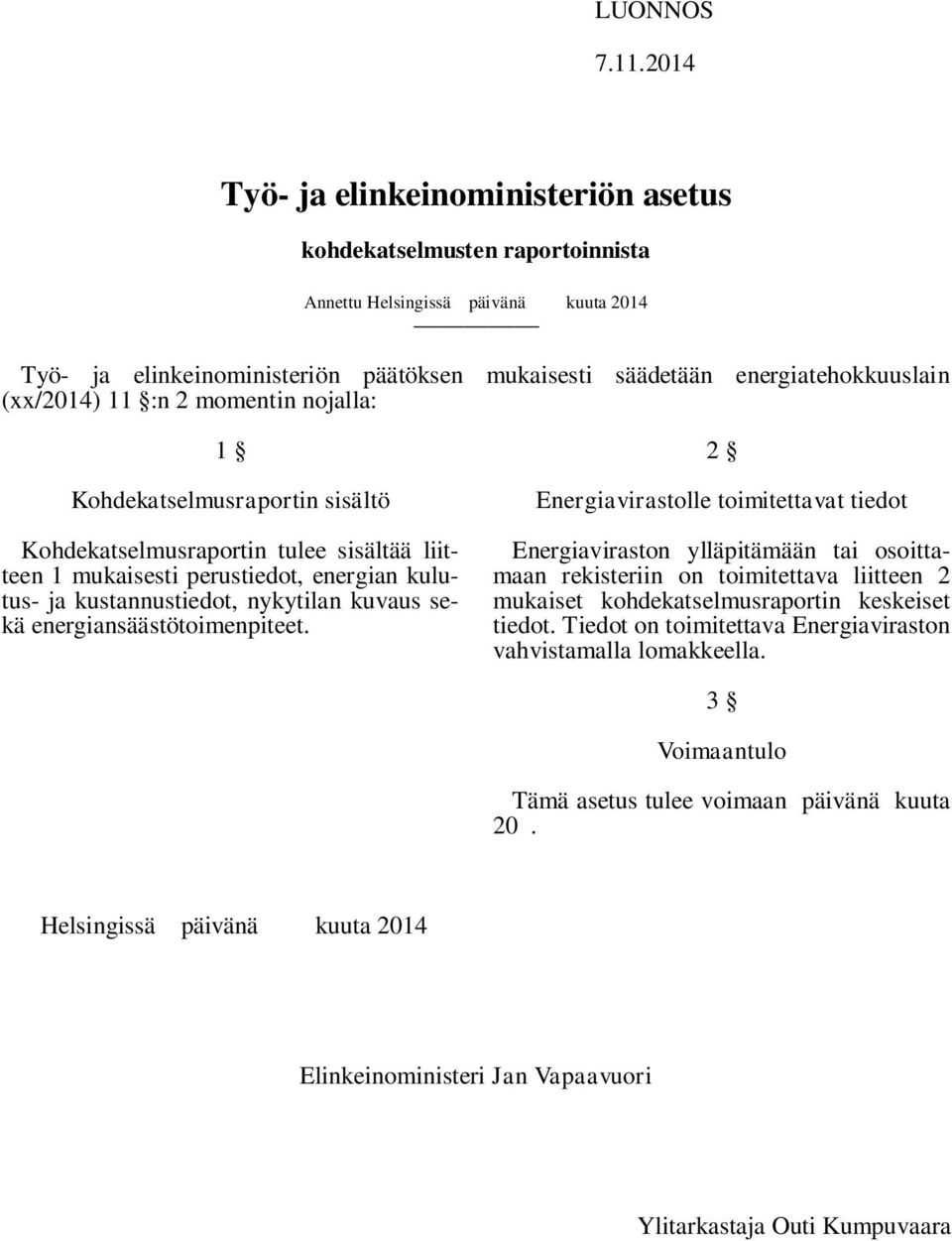 (xx/2014) 11 :n 2 momentin nojalla: 1 Kohdekatselmusraportin sisältö Kohdekatselmusraportin tulee sisältää liitteen 1 mukaisesti perustiedot, energian kulutus- ja kustannustiedot, nykytilan kuvaus