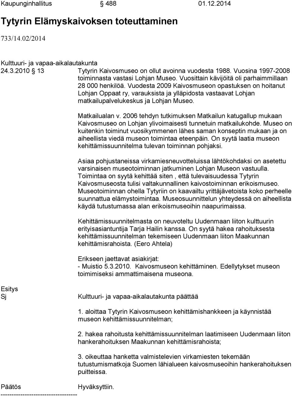 Vuodesta 2009 Kaivosmuseon opastuksen on hoitanut Lohjan Oppaat ry, varauksista ja ylläpidosta vastaavat Lohjan matkailupalvelukeskus ja Lohjan Museo. Matkailualan v.