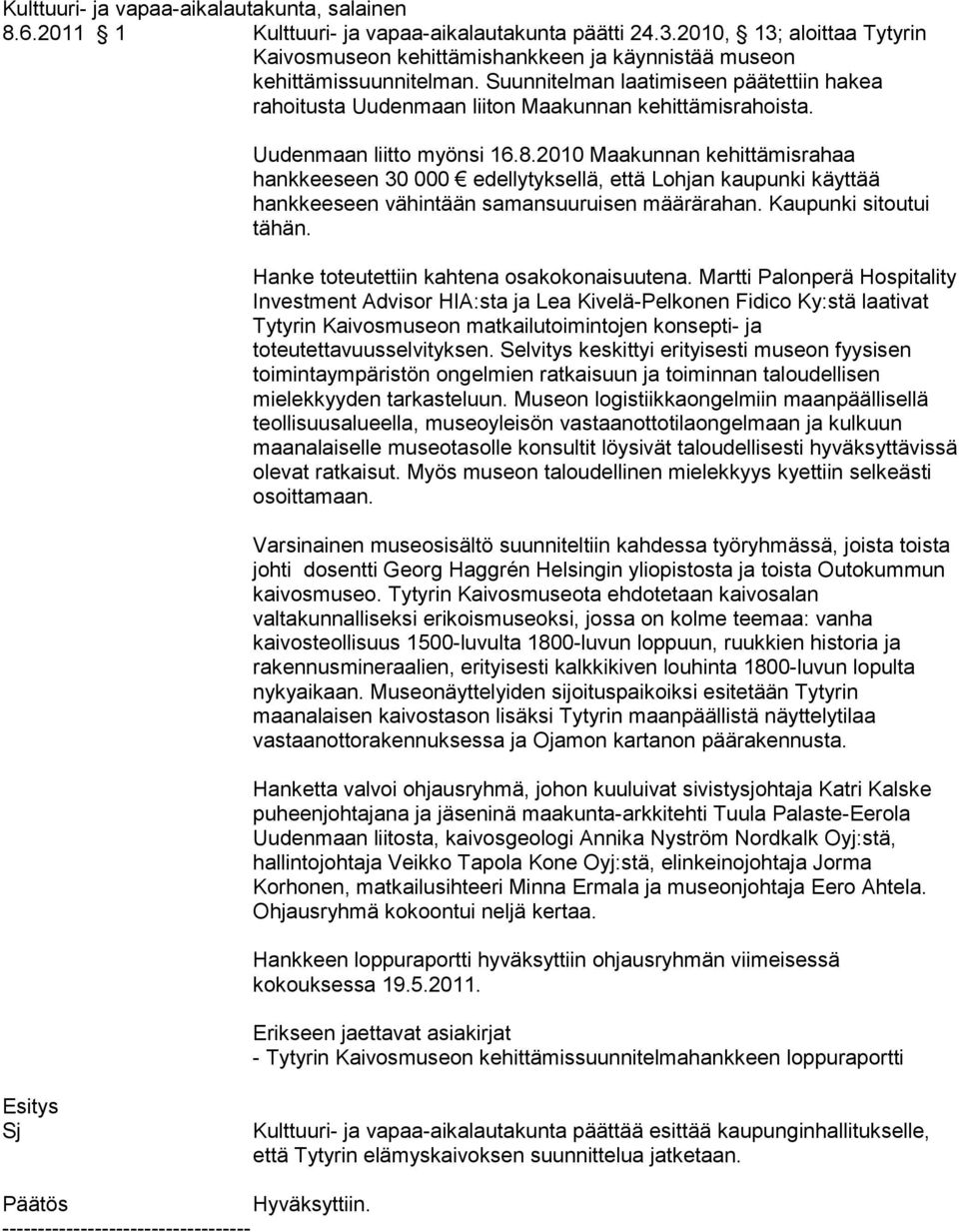 Suunnitelman laatimiseen päätettiin hakea rahoitusta Uudenmaan liiton Maakunnan kehittämisrahoista. Uudenmaan liitto myönsi 16.8.