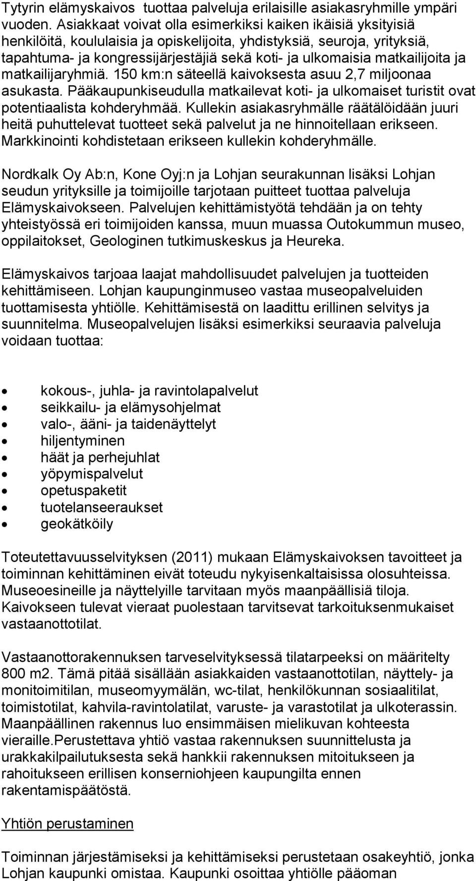 matkailijoita ja matkailijaryhmiä. 150 km:n säteellä kaivoksesta asuu 2,7 miljoonaa asukasta. Pääkaupunkiseudulla matkailevat koti- ja ulkomaiset turistit ovat potentiaalista kohderyhmää.