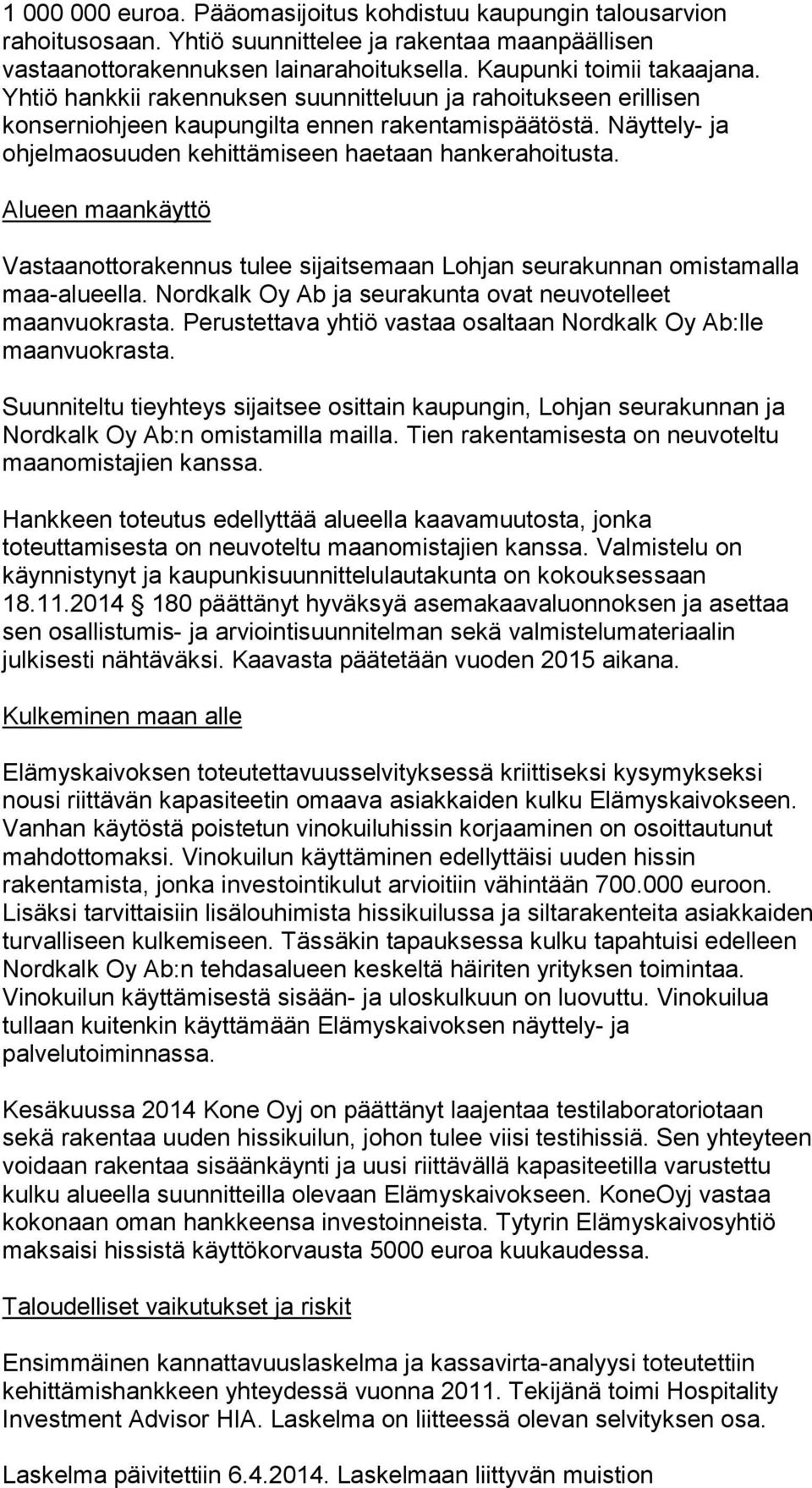 Alueen maankäyttö Vastaanottorakennus tulee sijaitsemaan Lohjan seurakunnan omistamalla maa-alueella. Nordkalk Oy Ab ja seurakunta ovat neuvotelleet maanvuokrasta.