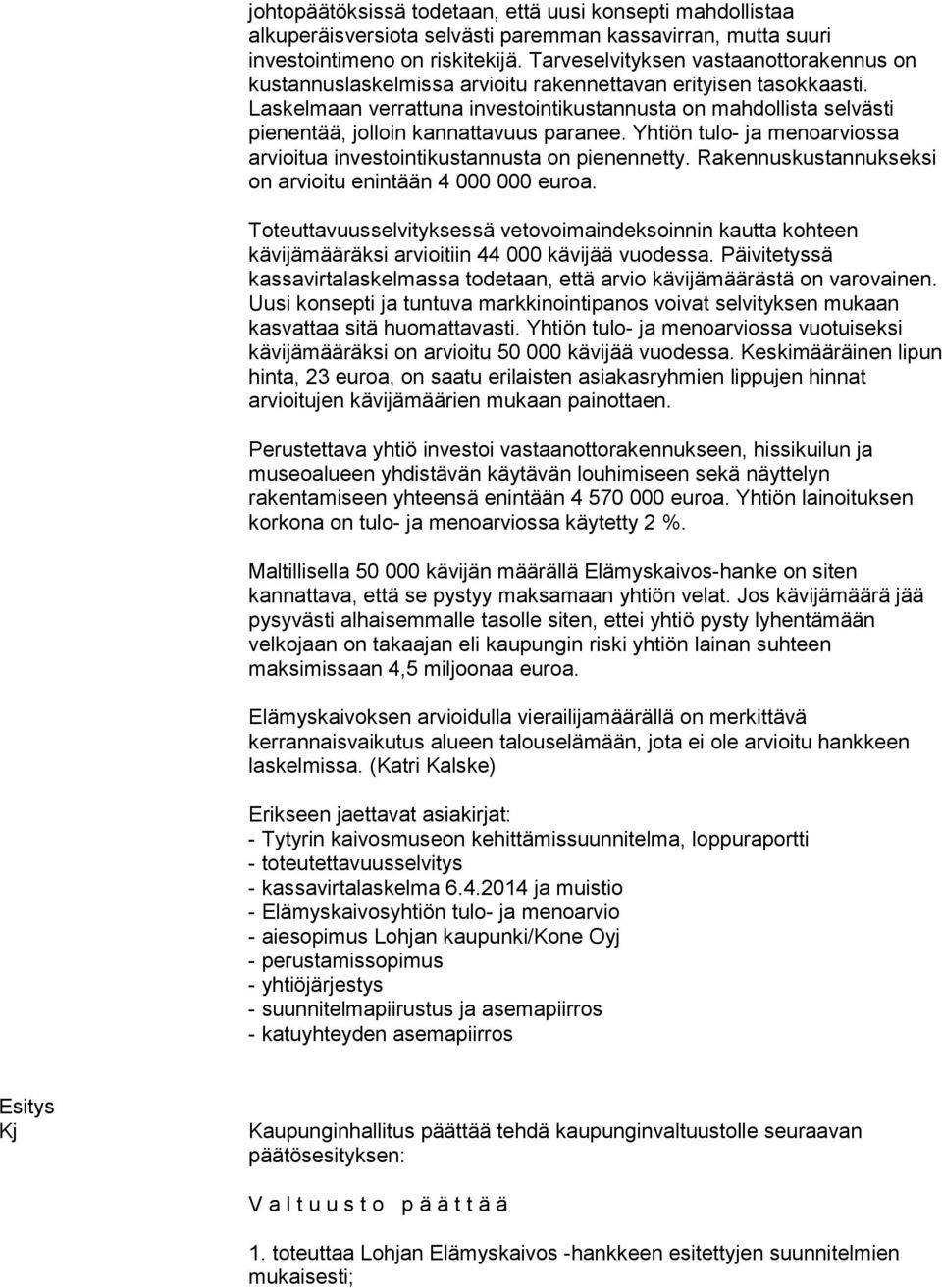 Laskelmaan verrattuna investointikustannusta on mahdollista selvästi pienentää, jolloin kannattavuus paranee. Yhtiön tulo- ja menoarviossa arvioitua investointikustannusta on pienennetty.