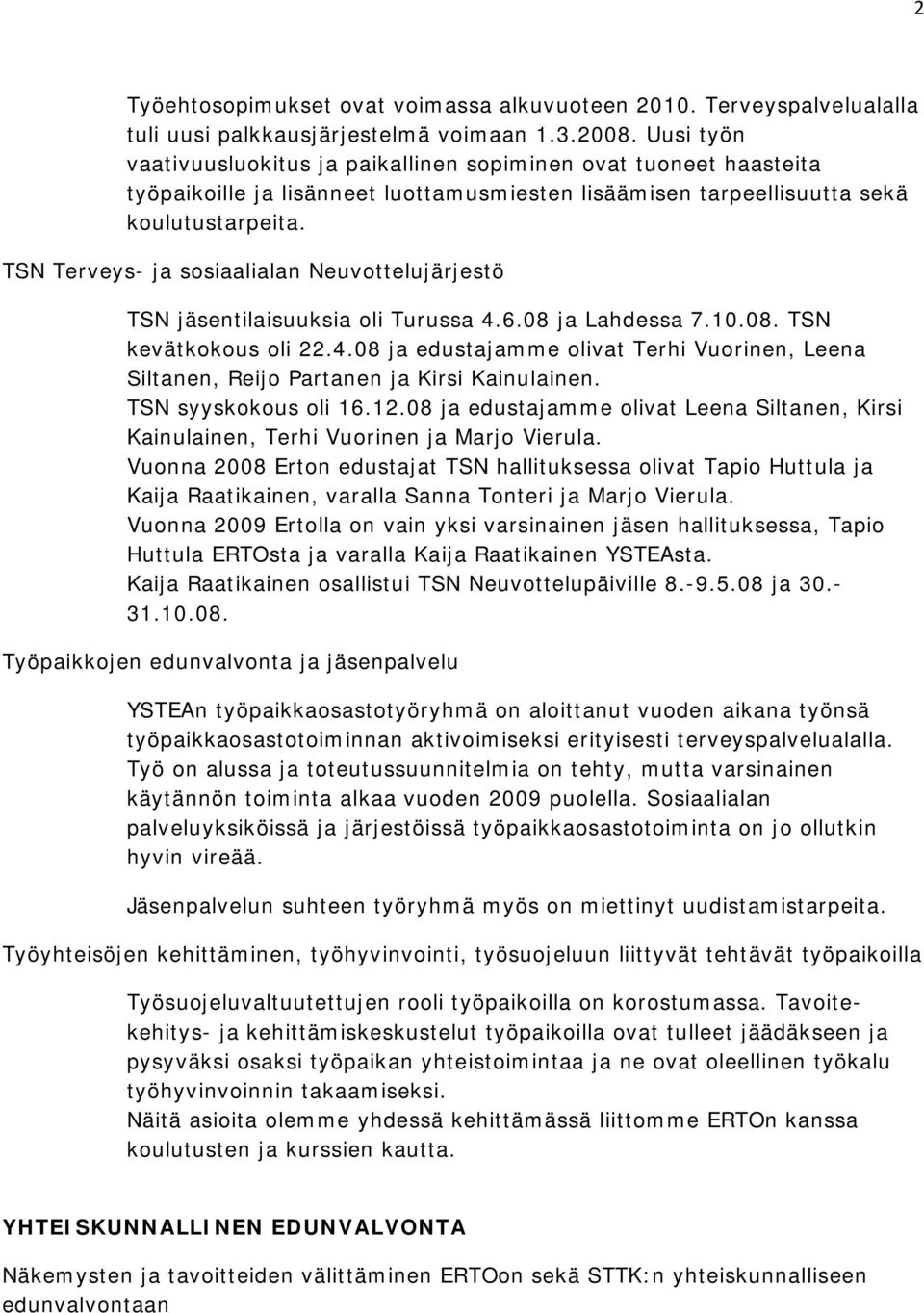 TSN Terveys- ja sosiaalialan Neuvottelujärjestö TSN jäsentilaisuuksia oli Turussa 4.6.08 ja Lahdessa 7.10.08. TSN kevätkokous oli 22.4.08 ja edustajamme olivat Terhi Vuorinen, Leena Siltanen, Reijo Partanen ja Kirsi Kainulainen.