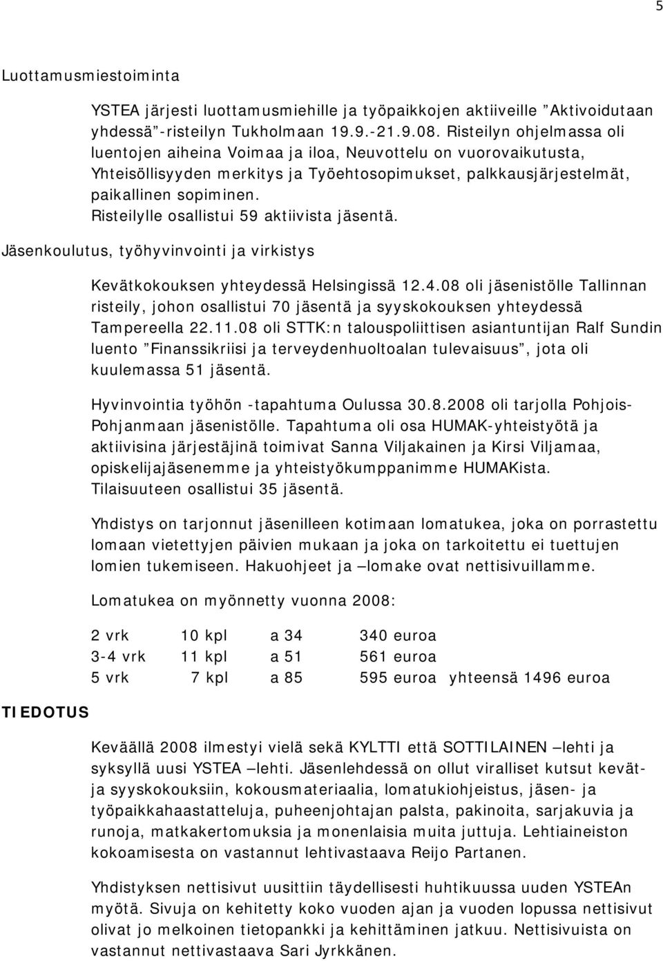 Risteilylle osallistui 59 aktiivista jäsentä. Jäsenkoulutus, työhyvinvointi ja virkistys TIEDOTUS Kevätkokouksen yhteydessä Helsingissä 12.4.