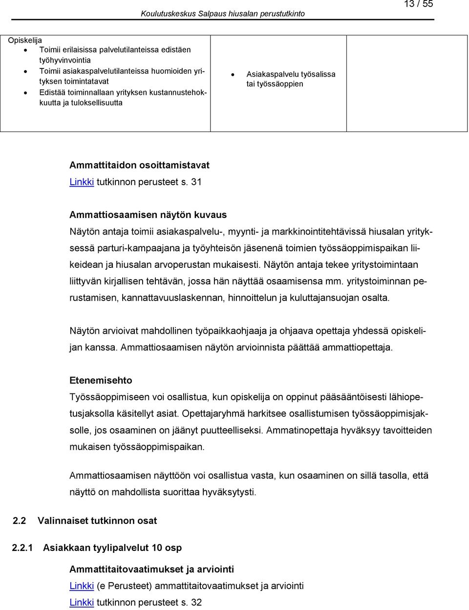 31 Ammattiosaamisen näytön kuvaus Näytön antaja toimii asiakaspalvelu-, myynti- ja markkinointitehtävissä hiusalan yrityksessä parturi-kampaajana ja työyhteisön jäsenenä toimien työssäoppimispaikan