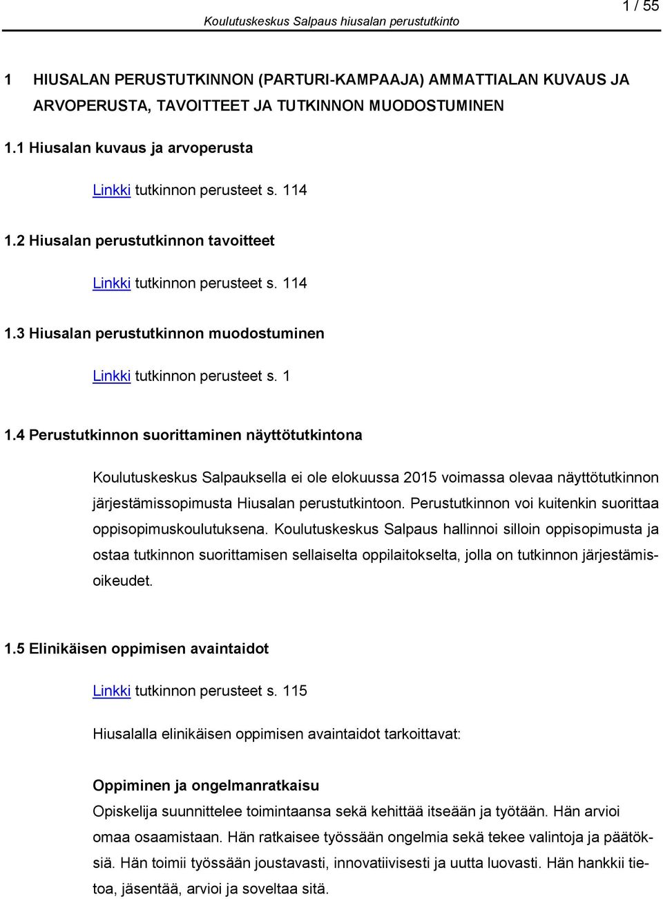 4 Perustutkinnon suorittaminen näyttötutkintona Koulutuskeskus Salpauksella ei ole elokuussa 2015 voimassa olevaa näyttötutkinnon järjestämissopimusta Hiusalan perustutkintoon.