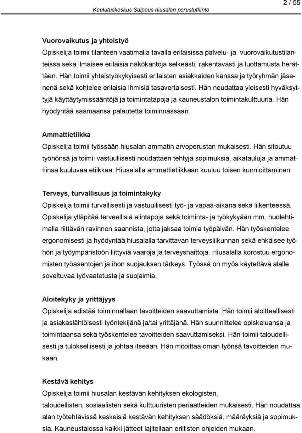 Hän noudattaa yleisesti hyväksyttyjä käyttäytymissääntöjä ja toimintatapoja ja kauneustalon toimintakulttuuria. Hän hyödyntää saamaansa palautetta toiminnassaan.