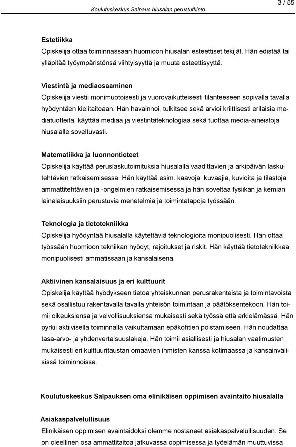 Hän havainnoi, tulkitsee sekä arvioi kriittisesti erilaisia mediatuotteita, käyttää mediaa ja viestintäteknologiaa sekä tuottaa media-aineistoja hiusalalle soveltuvasti.