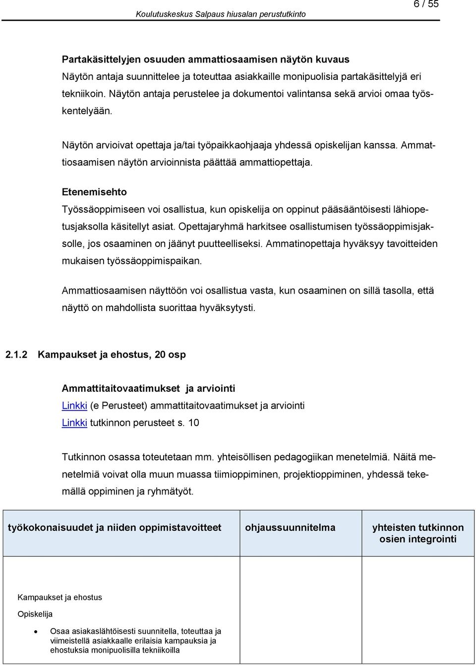 Ammattiosaamisen näytön arvioinnista päättää ammattiopettaja. Etenemisehto Työssäoppimiseen voi osallistua, kun opiskelija on oppinut pääsääntöisesti lähiopetusjaksolla käsitellyt asiat.