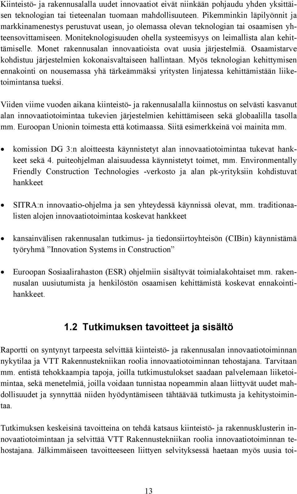 Moniteknologisuuden ohella systeemisyys on leimallista alan kehittämiselle. Monet rakennusalan innovaatioista ovat uusia järjestelmiä.