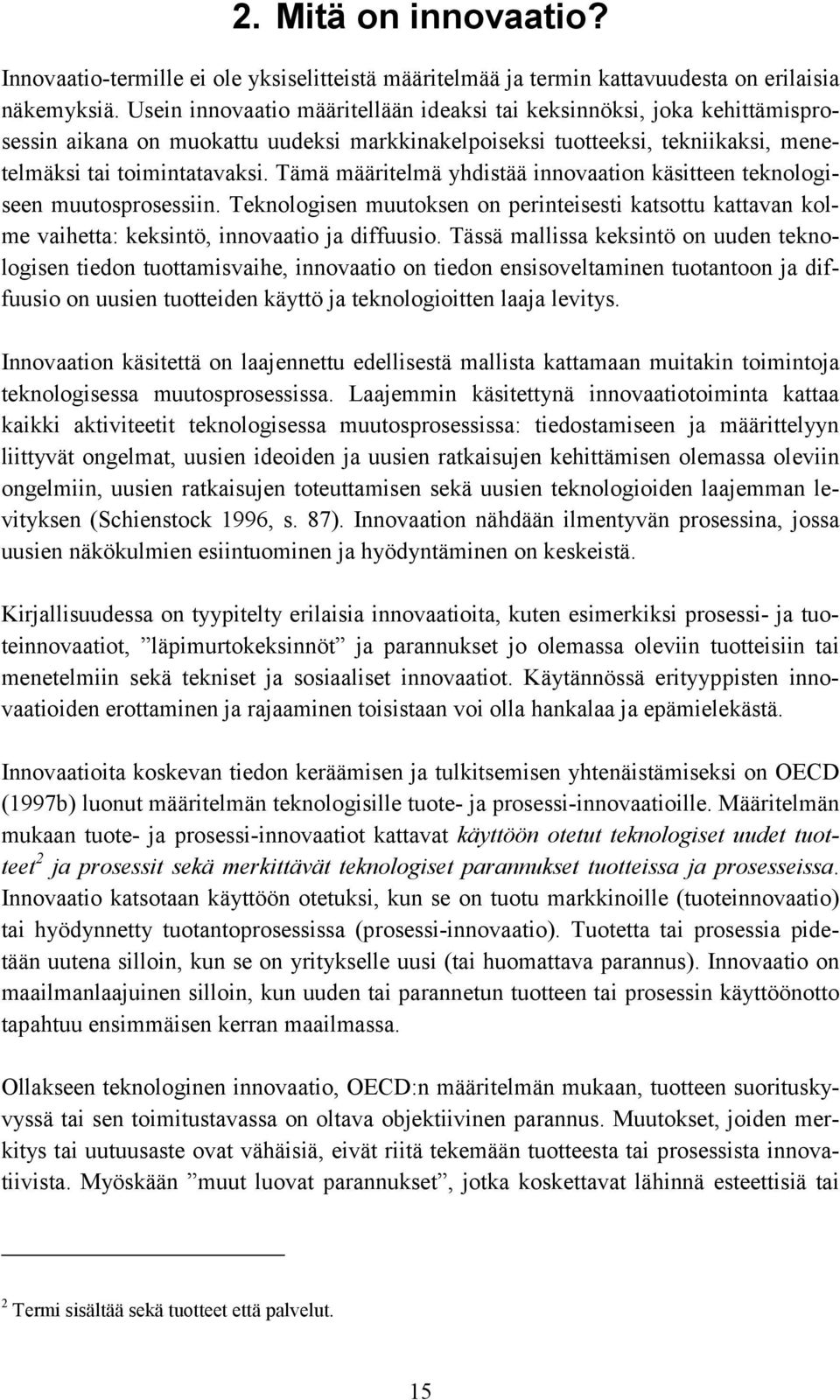 Tämä määritelmä yhdistää innovaation käsitteen teknologiseen muutosprosessiin. Teknologisen muutoksen on perinteisesti katsottu kattavan kolme vaihetta: keksintö, innovaatio ja diffuusio.