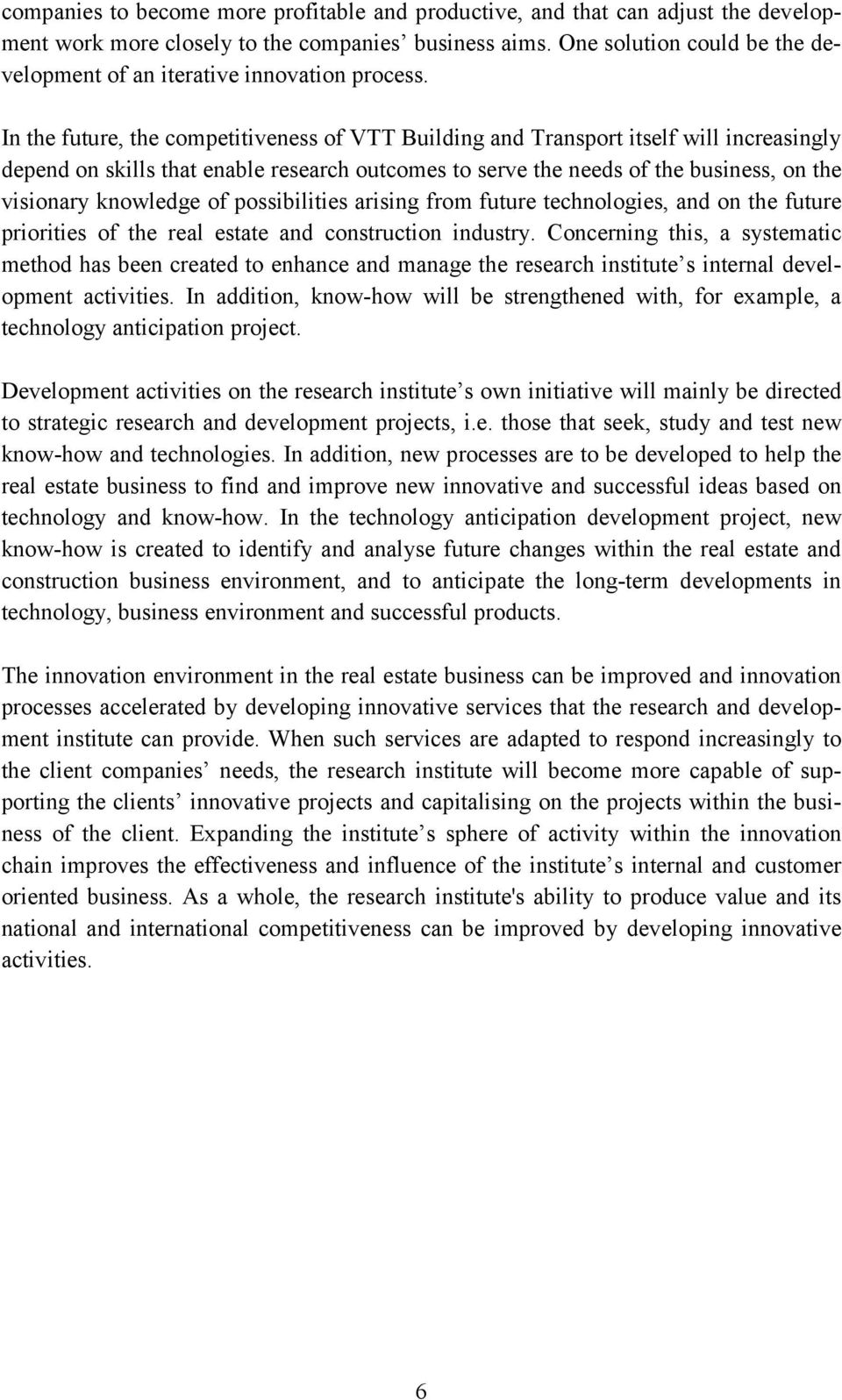 In the future, the competitiveness of VTT Building and Transport itself will increasingly depend on skills that enable research outcomes to serve the needs of the business, on the visionary knowledge