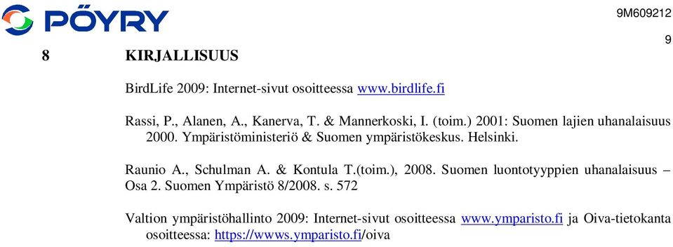 Raunio A., Schulman A. & Kontula T.(toim.), 2008. Suomen luontotyyppien uhanalaisuus Osa 2. Suomen Ympäristö 8/2008. s.