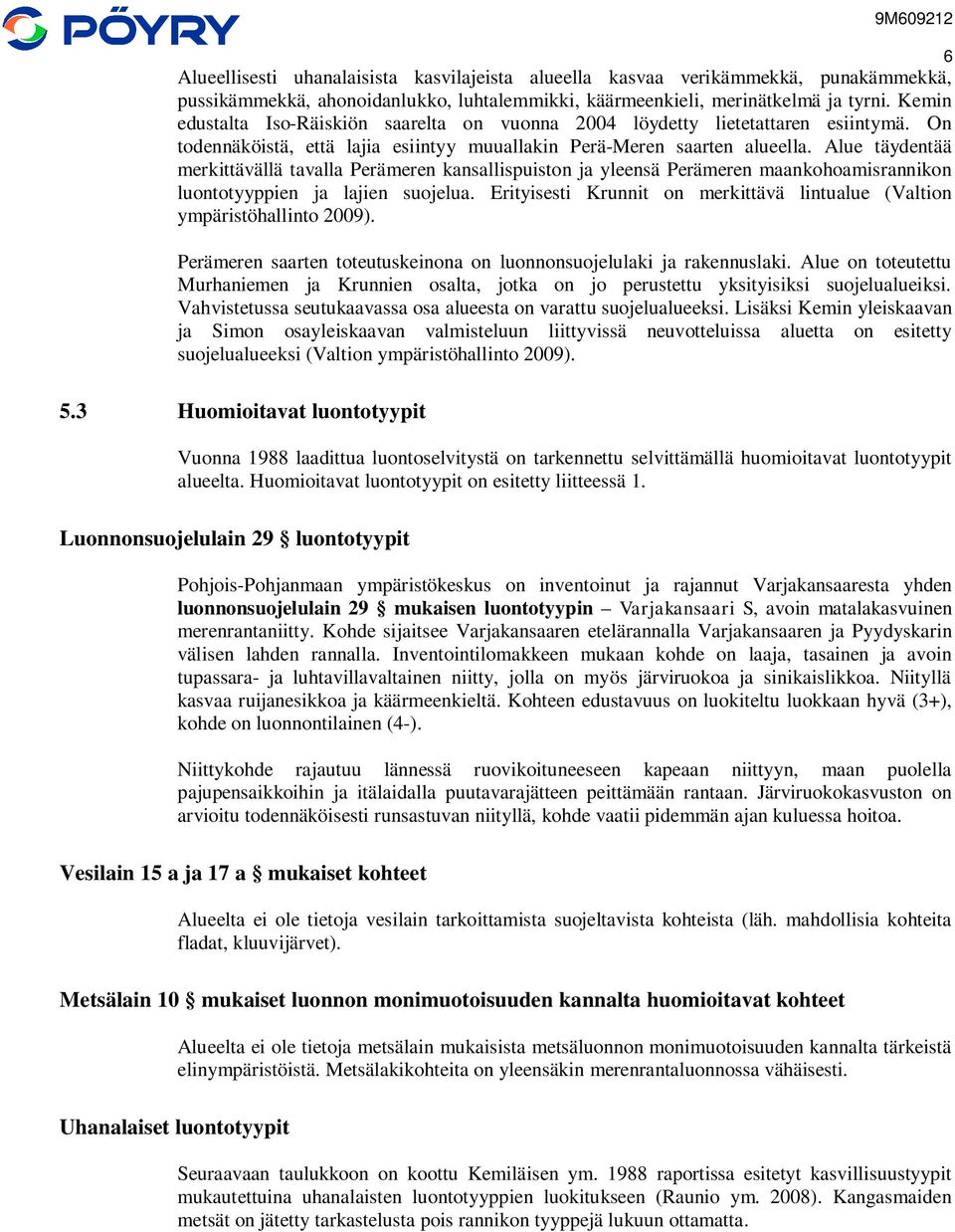 Alue täydentää merkittävällä tavalla Perämeren kansallispuiston ja yleensä Perämeren maankohoamisrannikon luontotyyppien ja lajien suojelua.