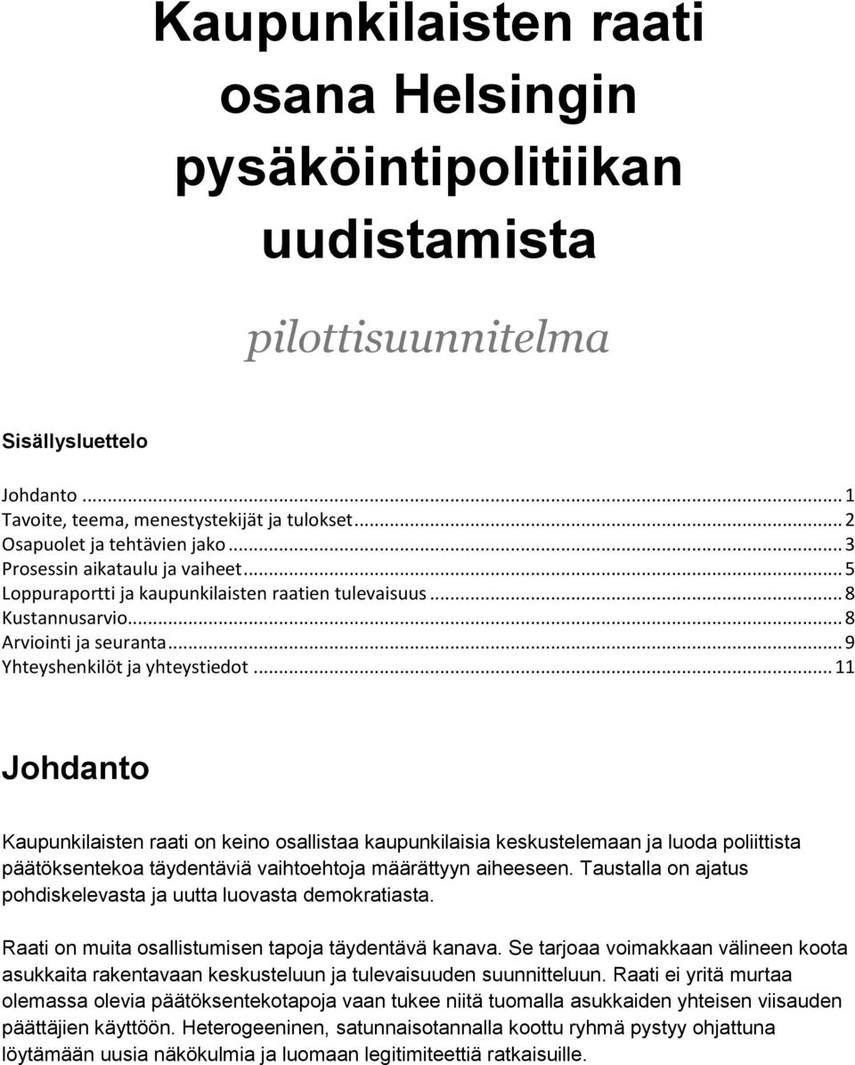 .. 11 Johdanto Kaupunkilaisten raati on keino osallistaa kaupunkilaisia keskustelemaan ja luoda poliittista päätöksentekoa täydentäviä vaihtoehtoja määrättyyn aiheeseen.