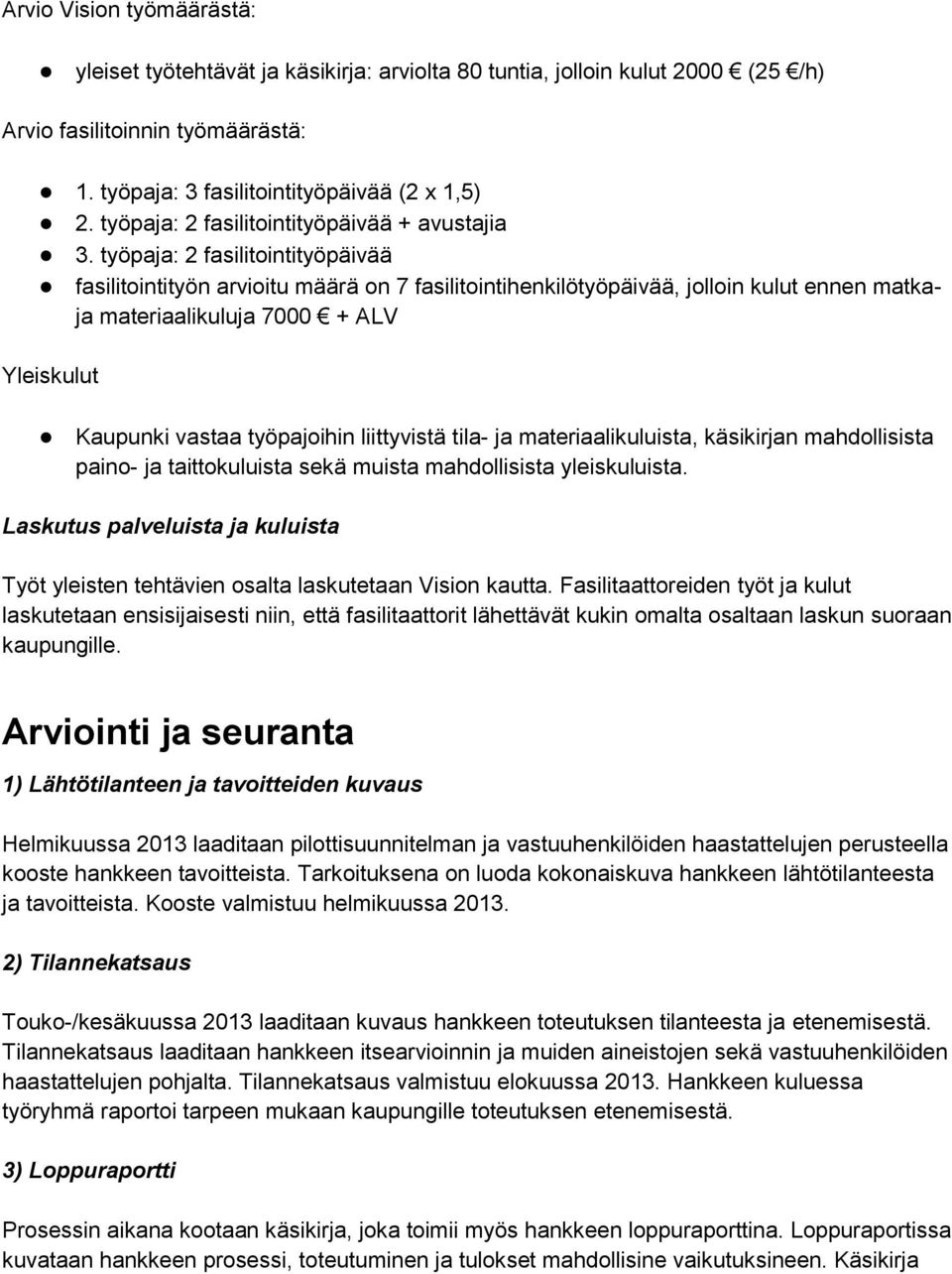 työpaja: 2 fasilitointityöpäivää fasilitointityön arvioitu määrä on 7 fasilitointihenkilötyöpäivää, jolloin kulut ennen matkaja materiaalikuluja 7000 + ALV Yleiskulut Kaupunki vastaa työpajoihin