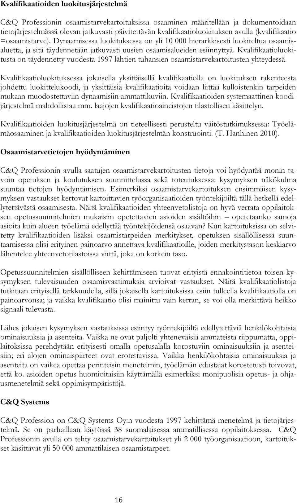 Kvalifikaatioluokitusta on täydennetty vuodesta 1997 lähtien tuhansien osaamistarvekartoitusten yhteydessä Kvalifikaatioluokituksessa jokaisella yksittäisellä kvalifikaatiolla on luokituksen