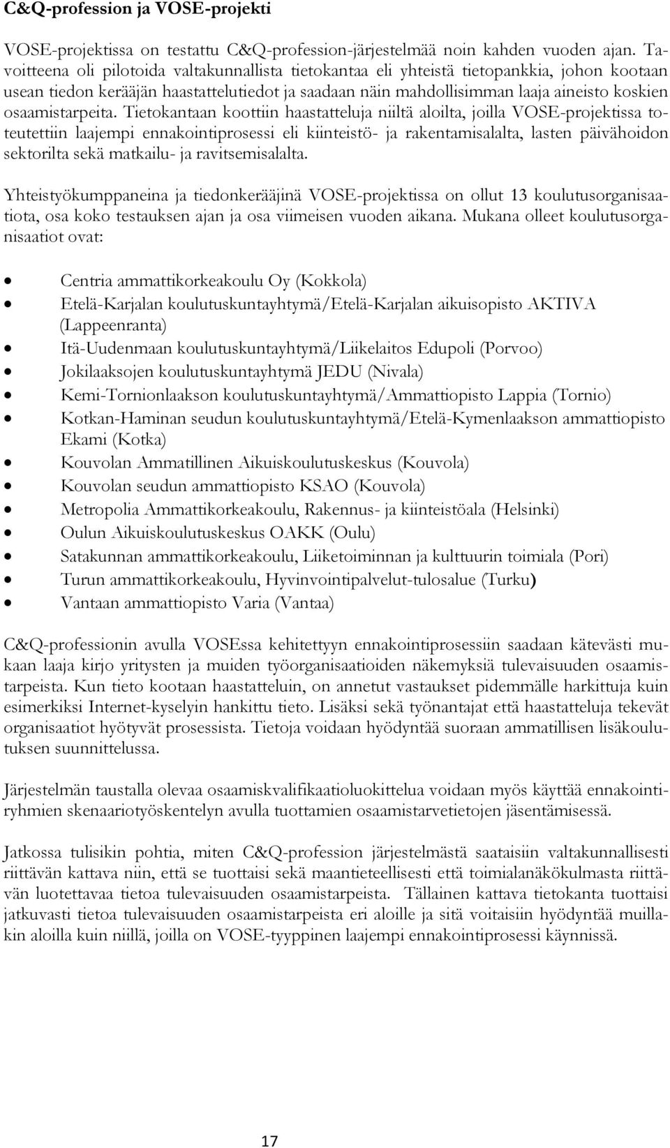 toteutettiin laajempi ennakointiprosessi eli kiinteistö- ja rakentamisalalta, lasten päivähoidon sektorilta sekä matkailu- ja ravitsemisalalta Yhteistyökumppaneina ja tiedonkerääjinä VOSE-projektissa